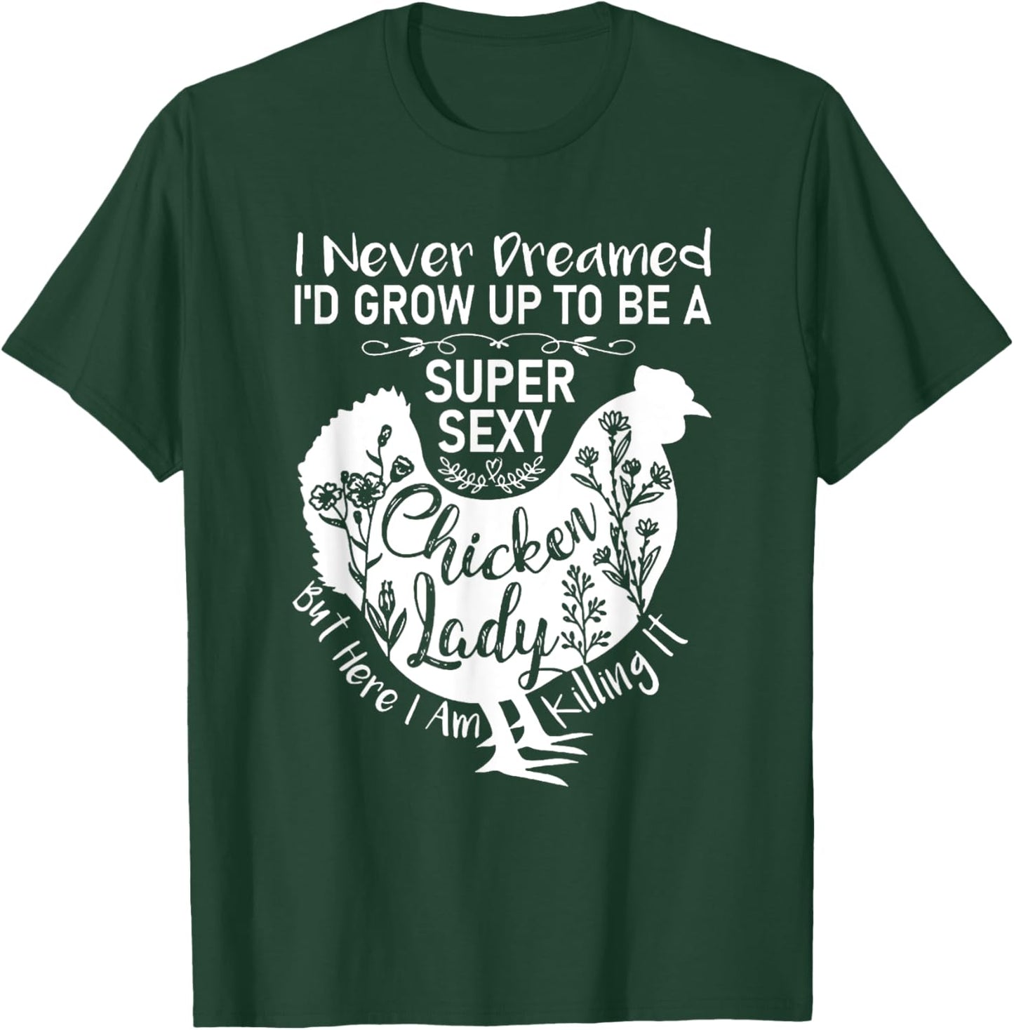I Never Dreamed I'd Grow Up Super Sexy Chicken Lady T-Shirt - T-Shirt | Forest