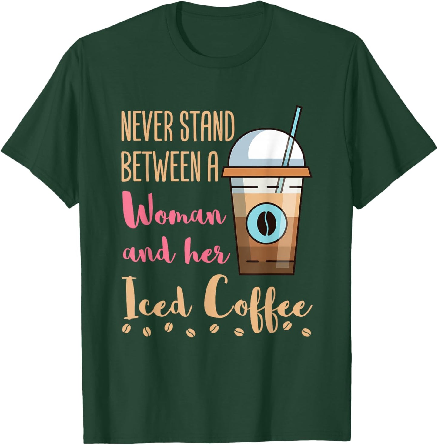 Never Stand Between a Woman and Her Iced Coffee Cold Brew T-Shirt - T-Shirt | Forest