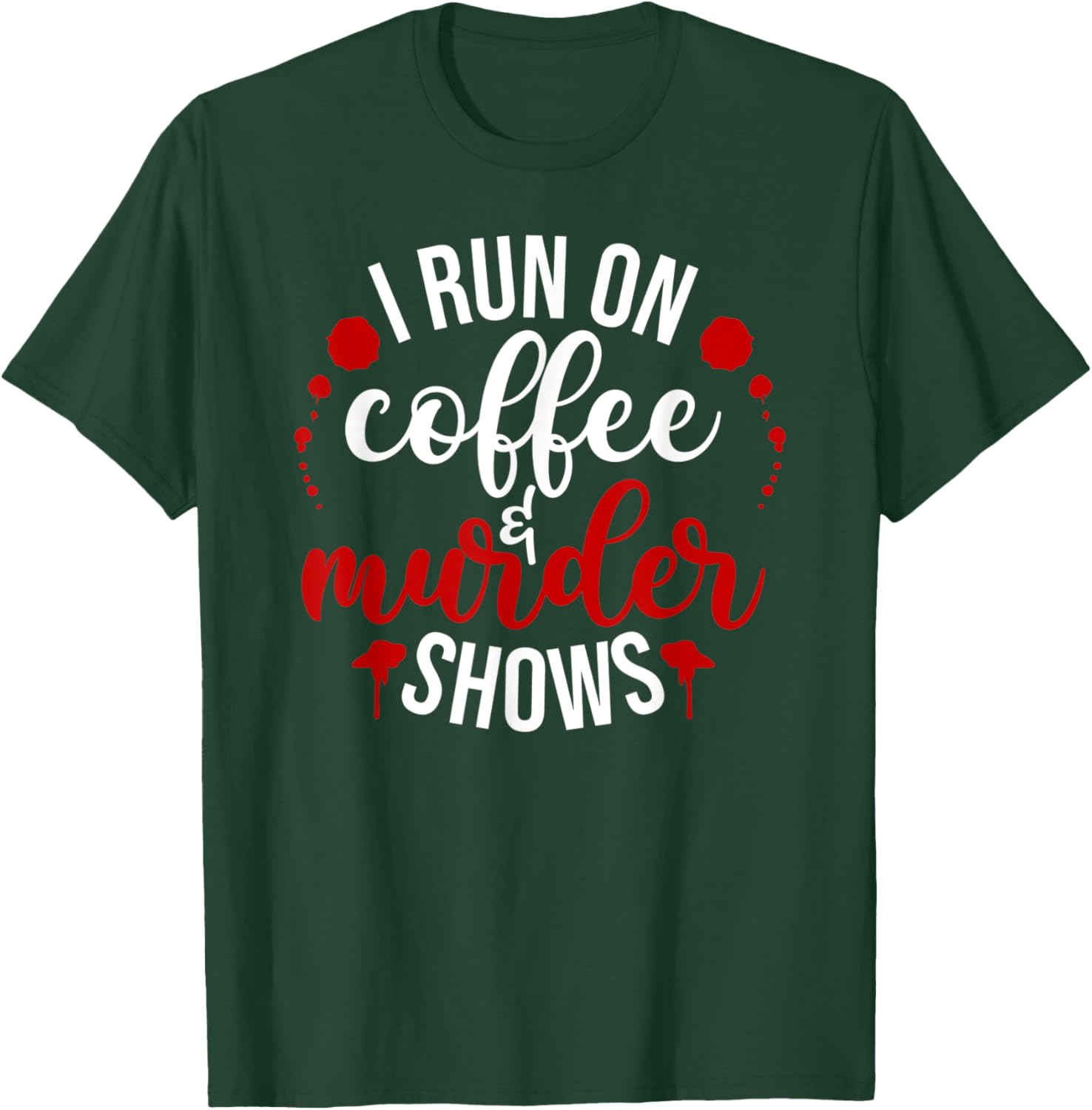 I Run On Coffee & Murder Shows T-Shirt - T-Shirt | Forest
