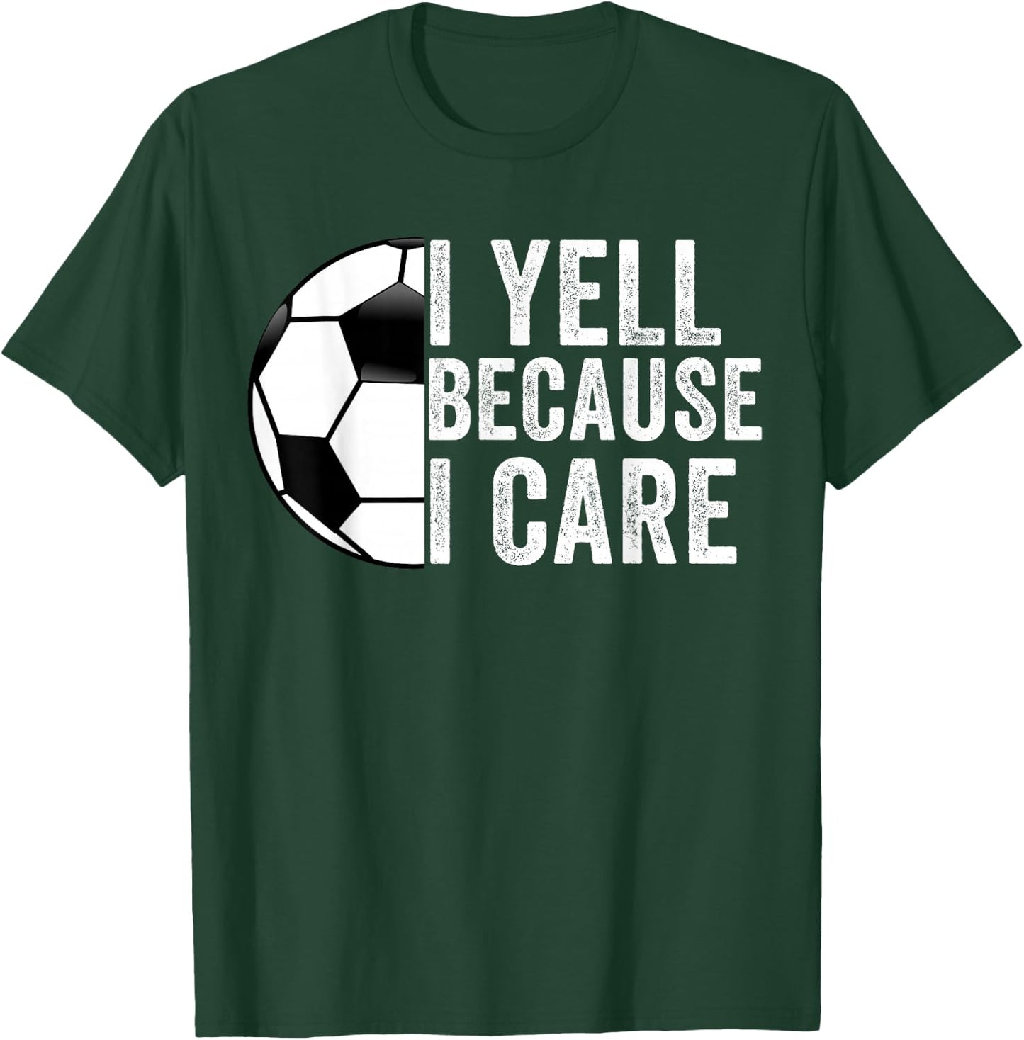 I Yell Because I Care Soccer Dad Mom Men Women T-Shirt - T-Shirt | Forest