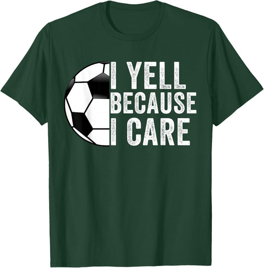 I Yell Because I Care Soccer Dad Mom Men Women T-Shirt - T-Shirt | Forest
