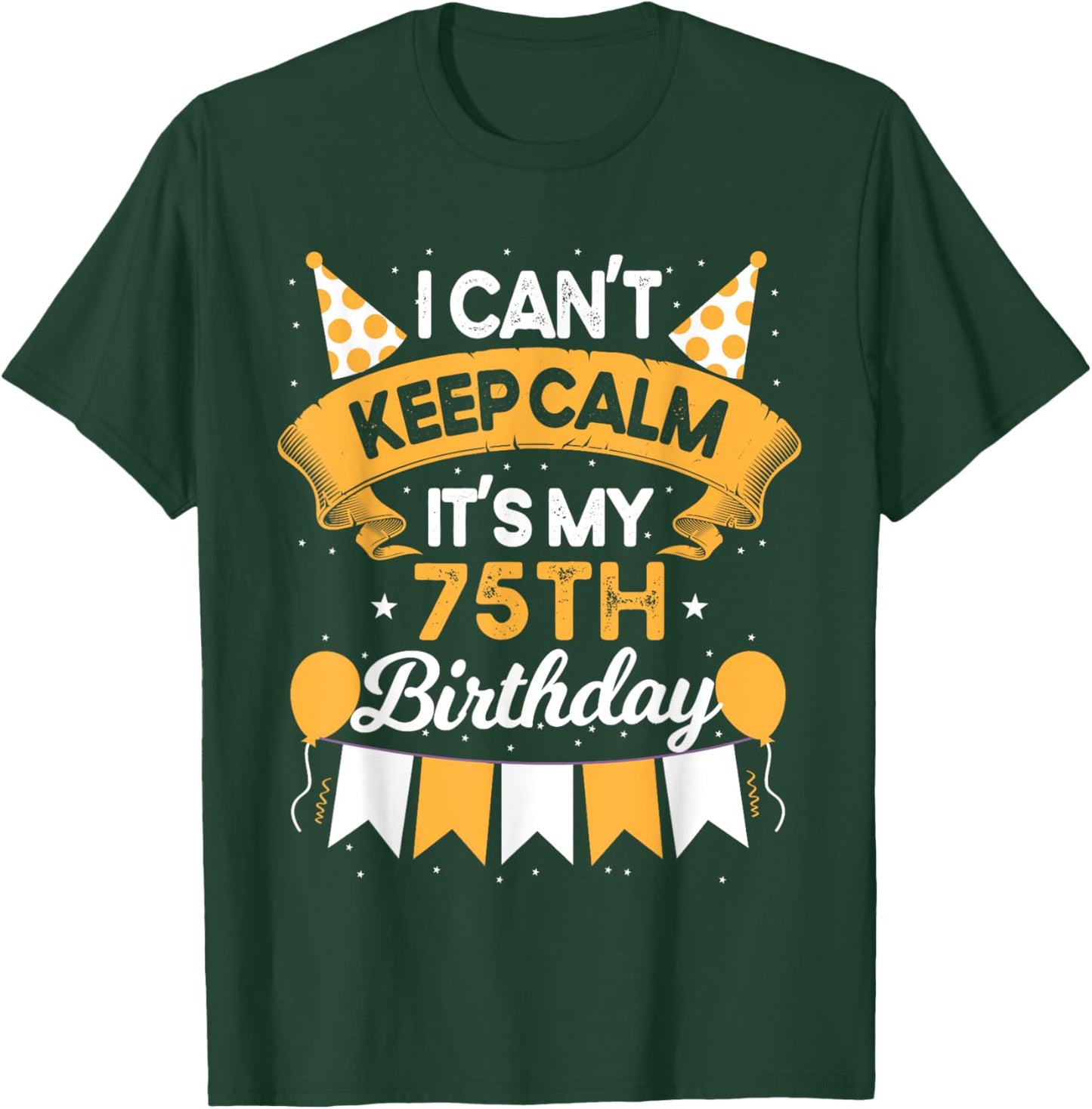 75 Year Old I Can't Keep Calm It's My 75th Birthday T-Shirt - T-Shirt | Forest