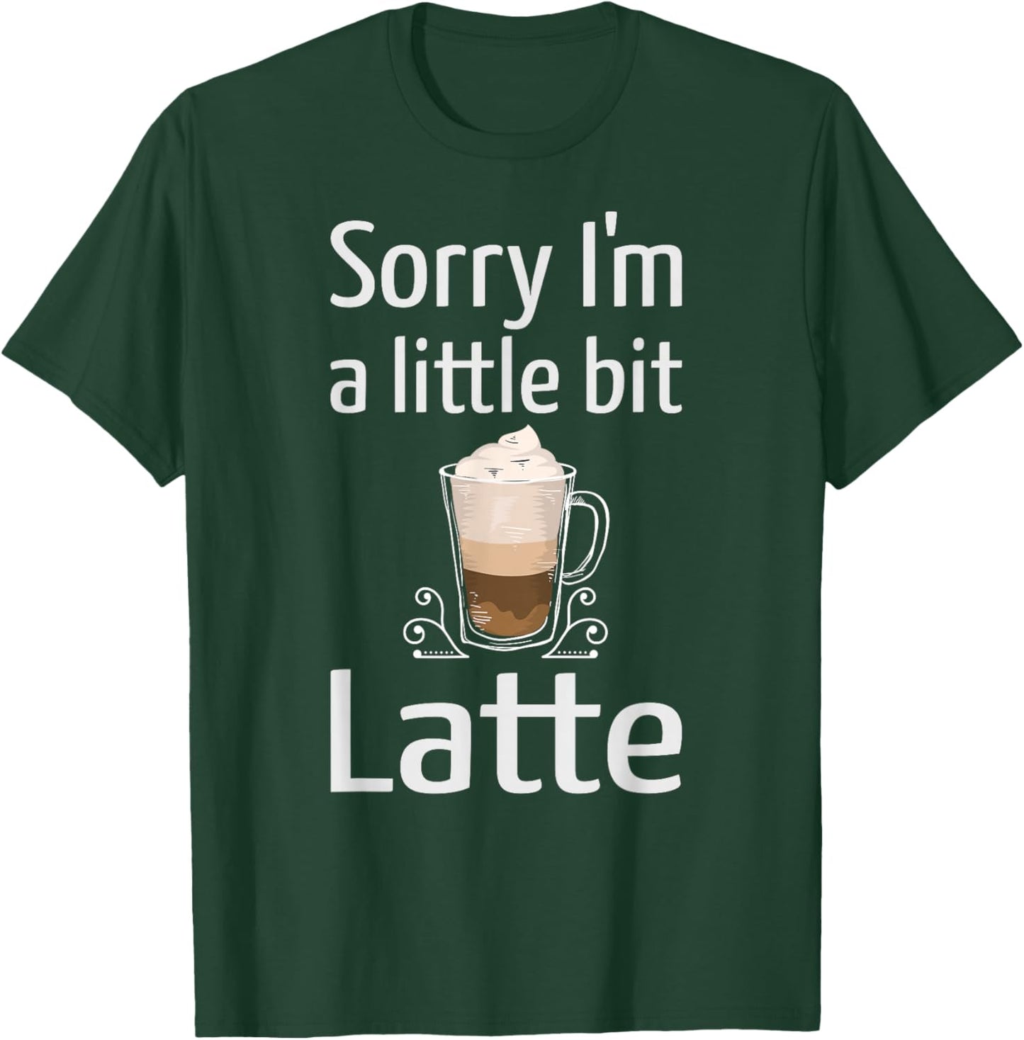 Latte Coffee Funny Sorry I'm Little Bit Latte Joke Coffee T-Shirt - T-Shirt | Forest