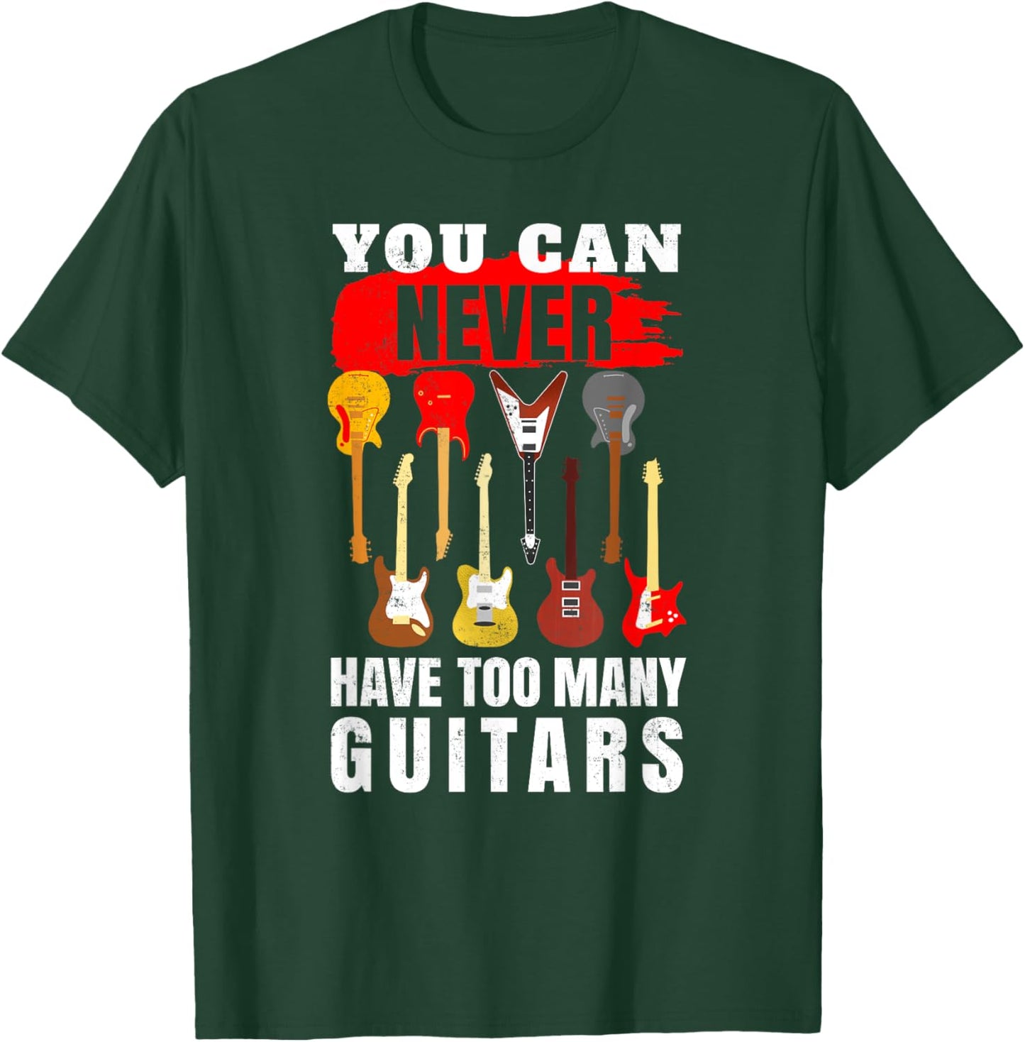 You Can Never Have Too Many Guitars - Guitarist T-Shirt - T-Shirt | Forest