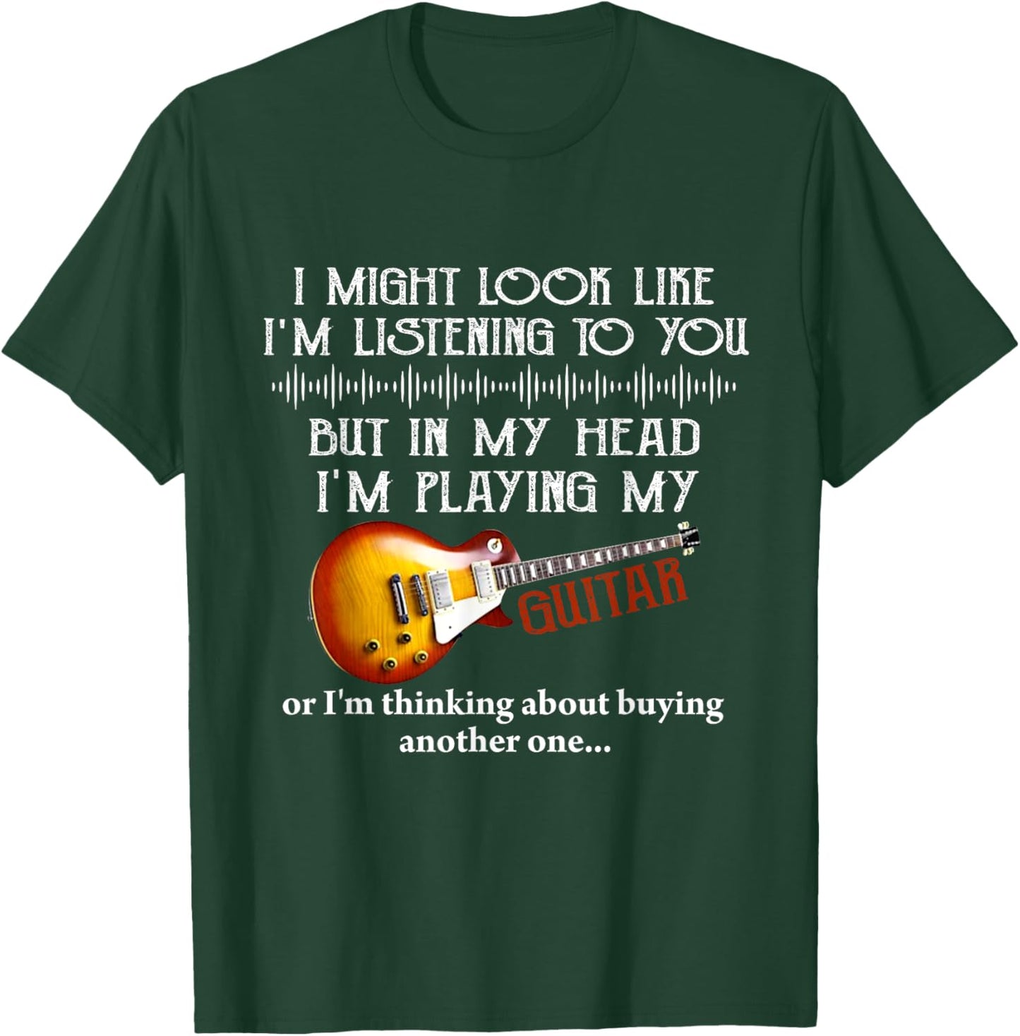 I Might Look Like I'm Listening to You Funny Music Guitar T-Shirt - T-Shirt | Forest
