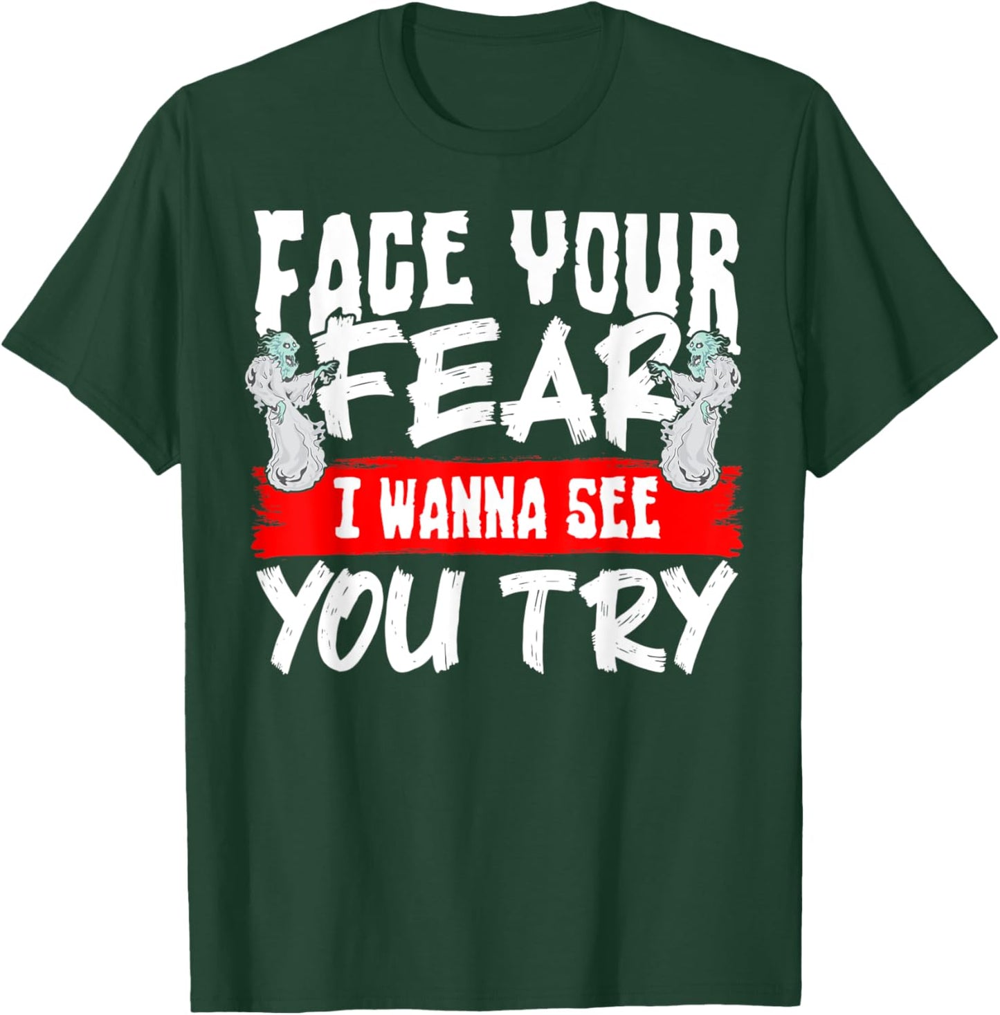 Face Your Fear I Wanna See You Try T-Shirt - T-Shirt | Forest