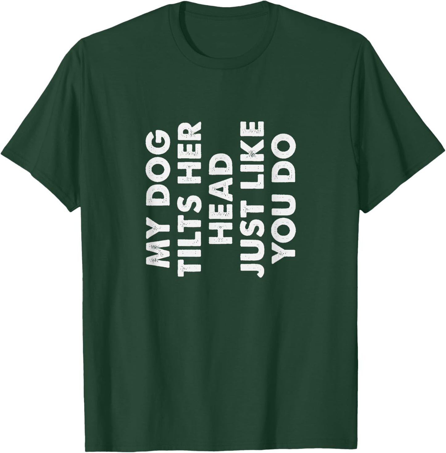 My Dog Tilts Her Head Just Like You Do Funny Pet Owner Gag T-Shirt - T-Shirt | Forest