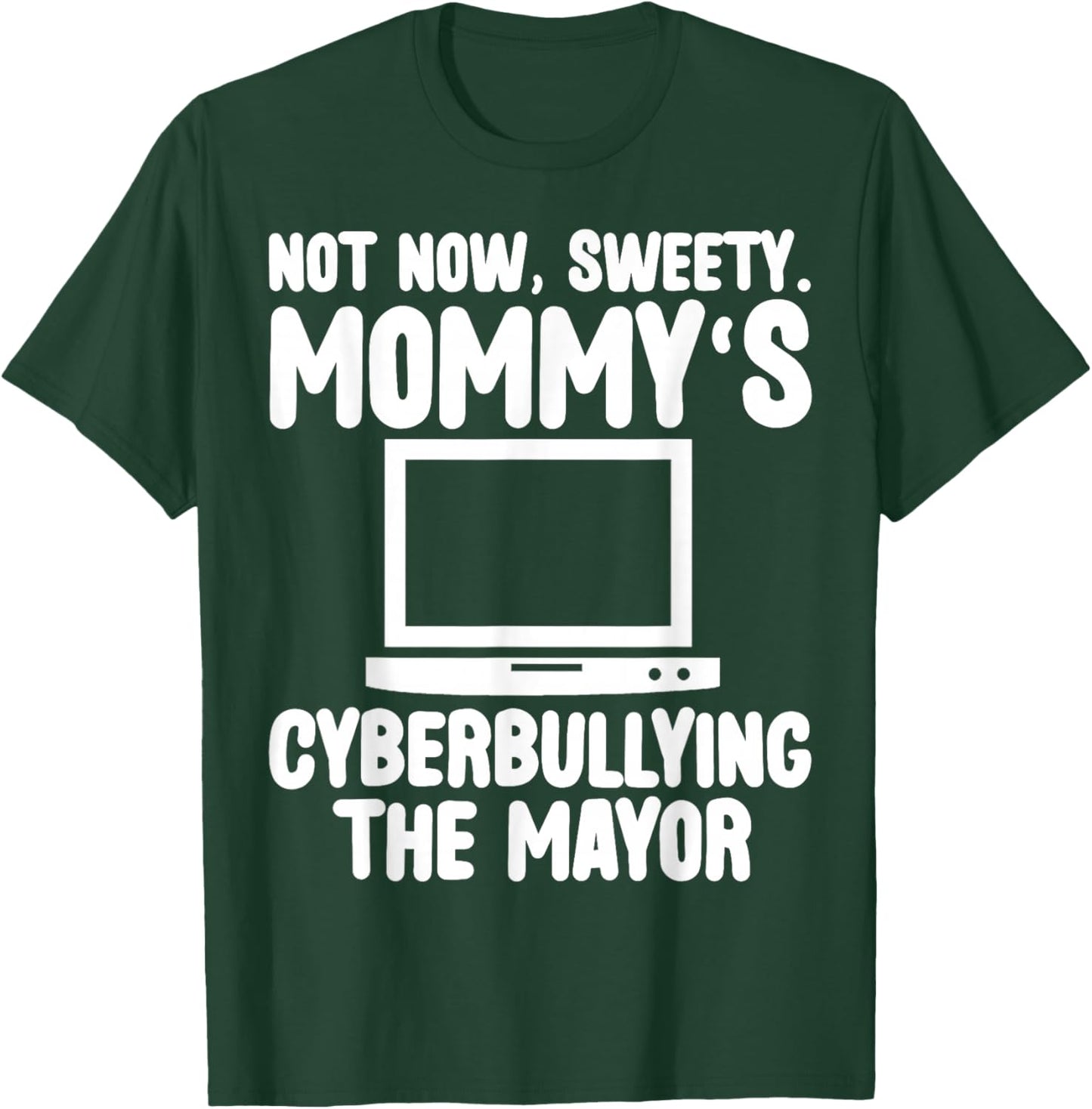 Not Now Sweety Mommy Cyberbullying The Mayor Funny Mother T-Shirt - T-Shirt | Forest
