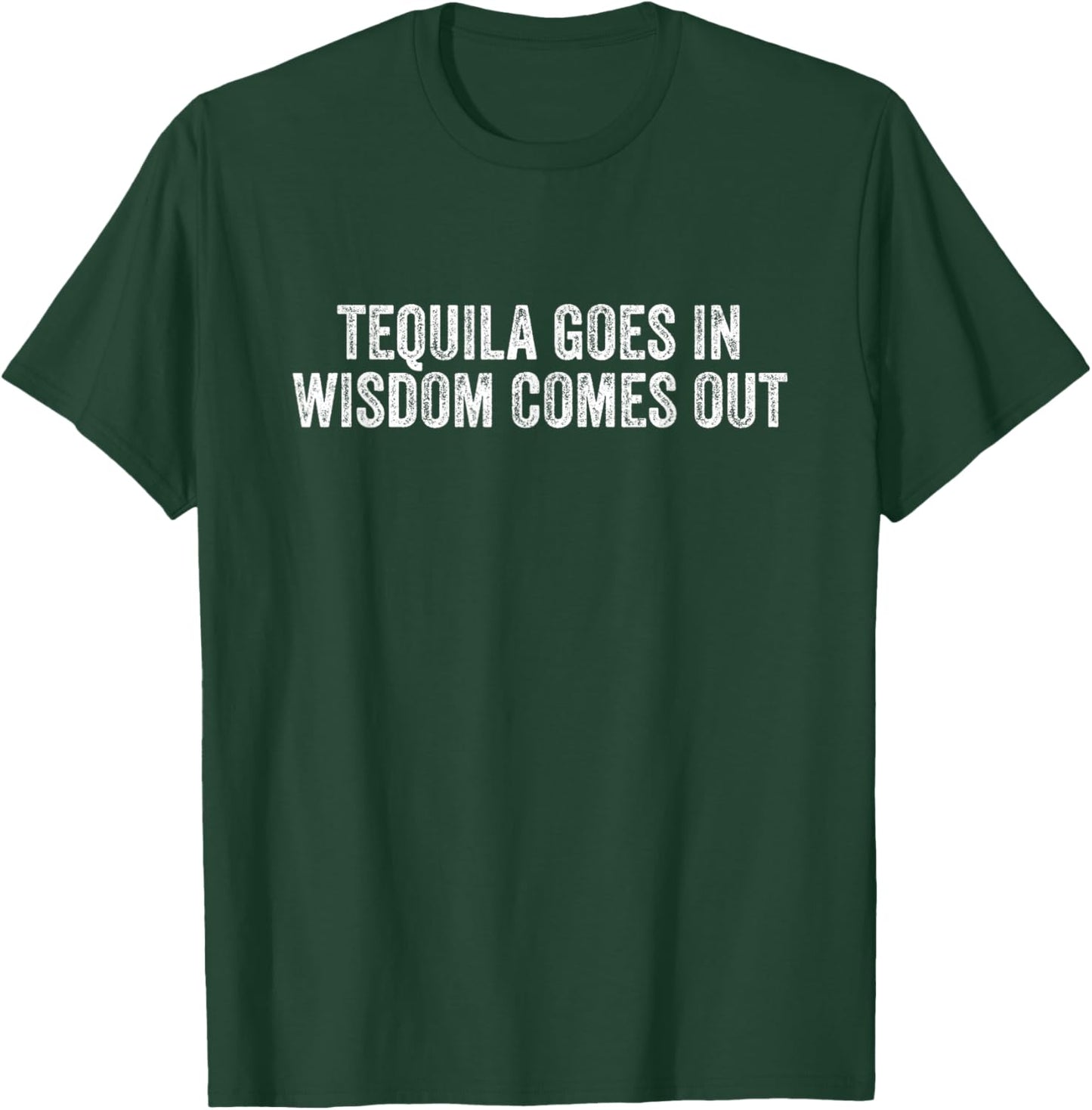 Tequila Goes In Wisdom Comes Out T-Shirt - T-Shirt | Forest