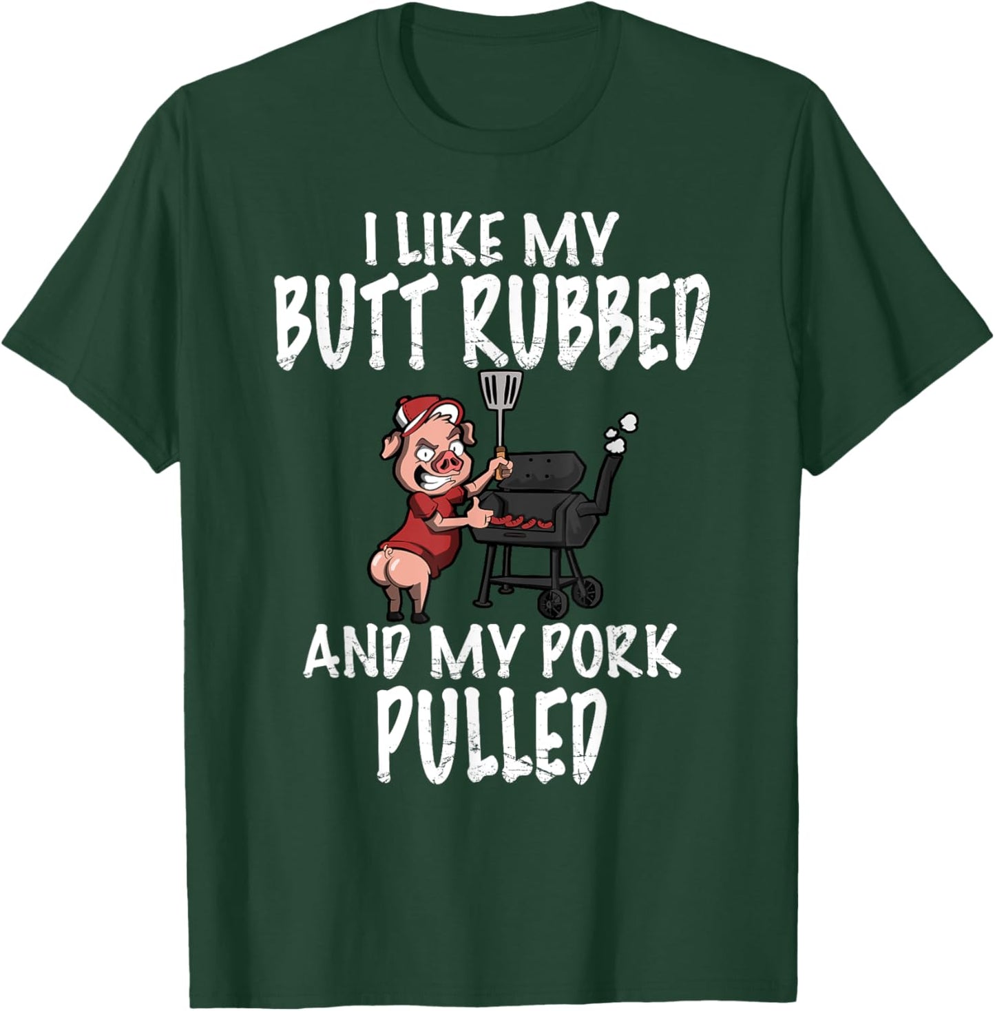 I Like My Butt Rubbed And My Pork Pulled BBQ Grilling T-Shirt - T-Shirt | Forest