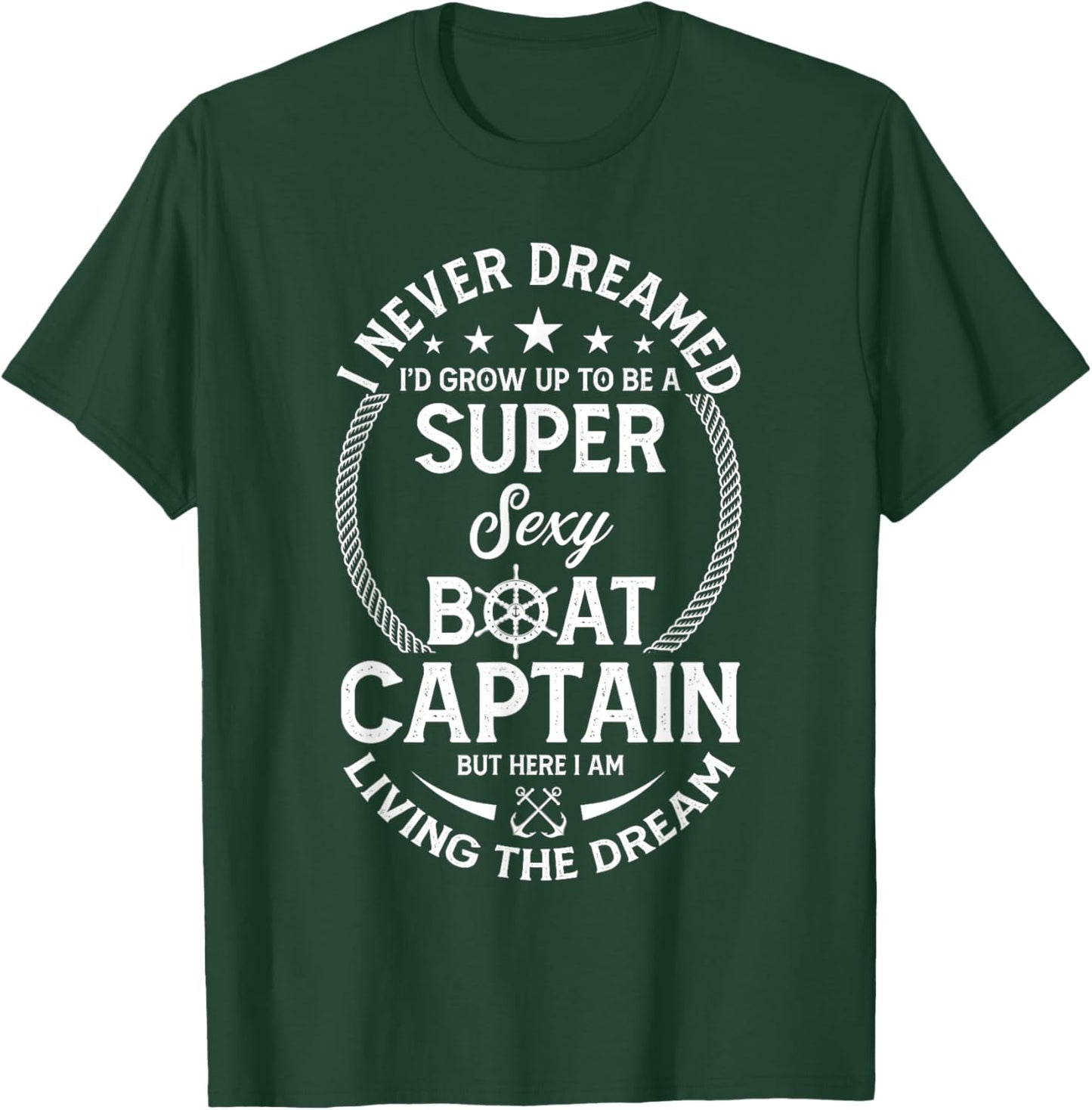 I Never Dreamed I'd Grow Up To Be A Super Sexy Boat Captain T-Shirt - T-Shirt | Forest
