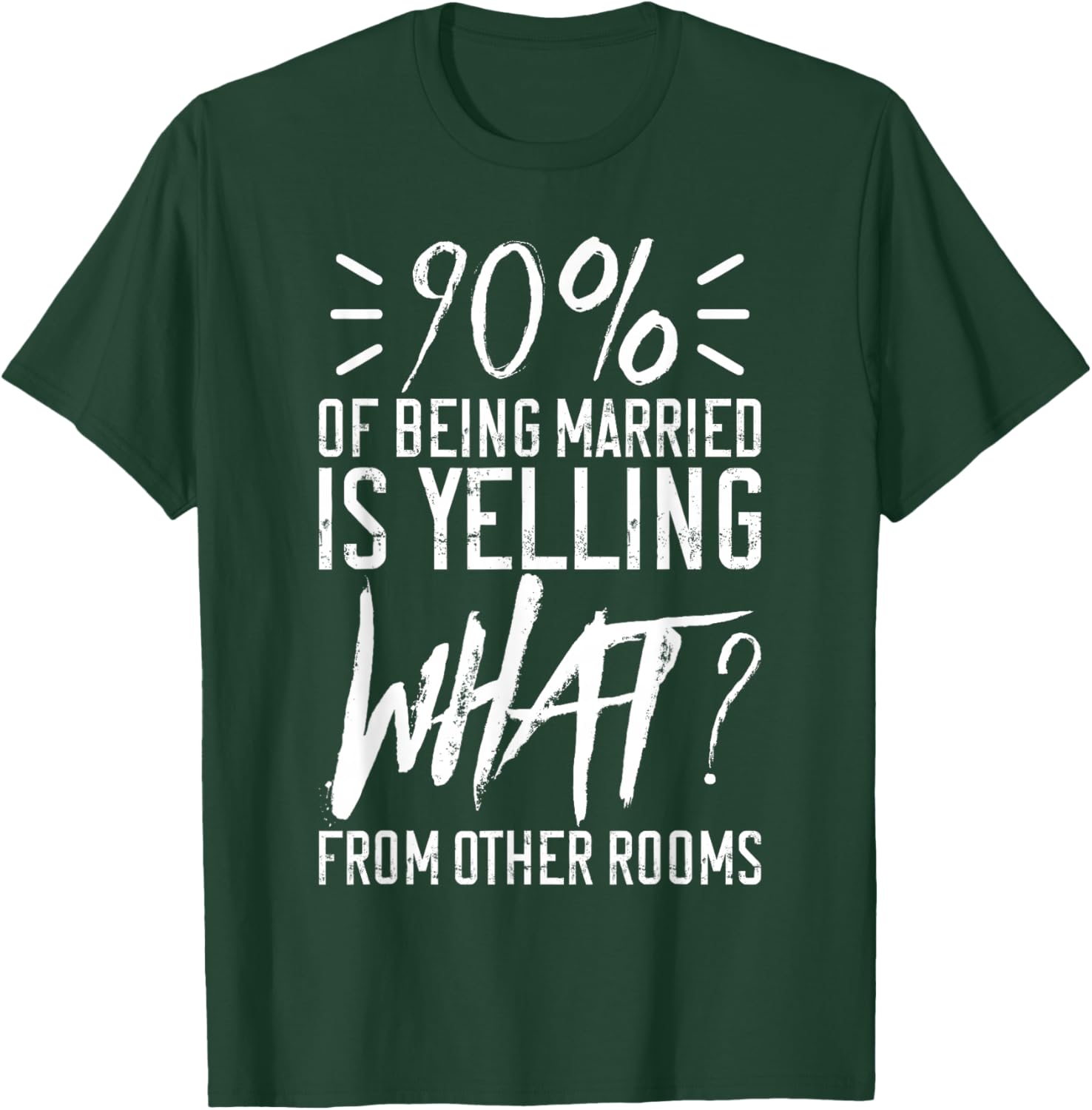 90 Percent Of Being Married Is Yelling What From Other Rooms T-Shirt - T-Shirt | Forest