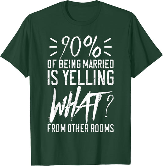 90 Percent Of Being Married Is Yelling What From Other Rooms T-Shirt - T-Shirt | Forest
