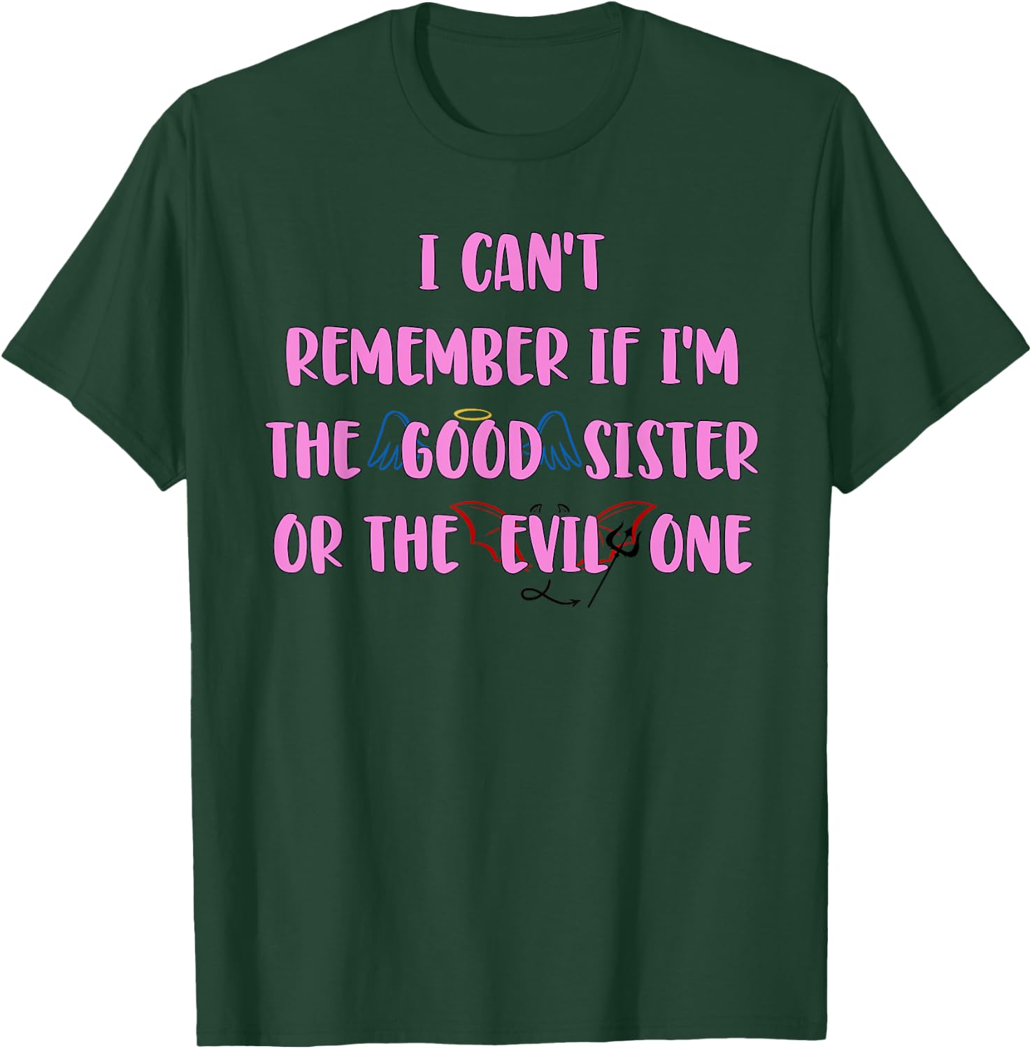 I Can't Remember If I'm The Good Sister Apparel T-Shirt - T-Shirt | Forest