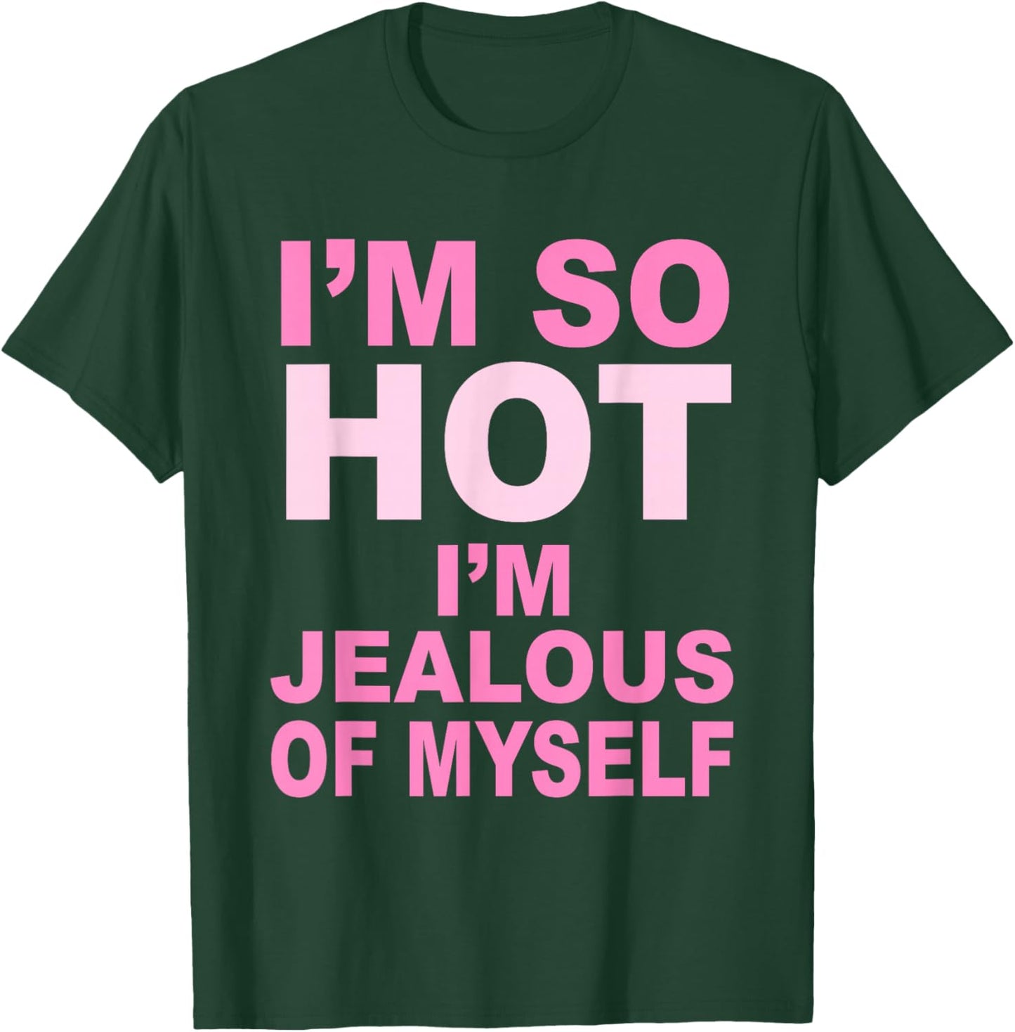 I’m So Hot I’m Jealous Of Myself Apparel T-Shirt - T-Shirt | Forest