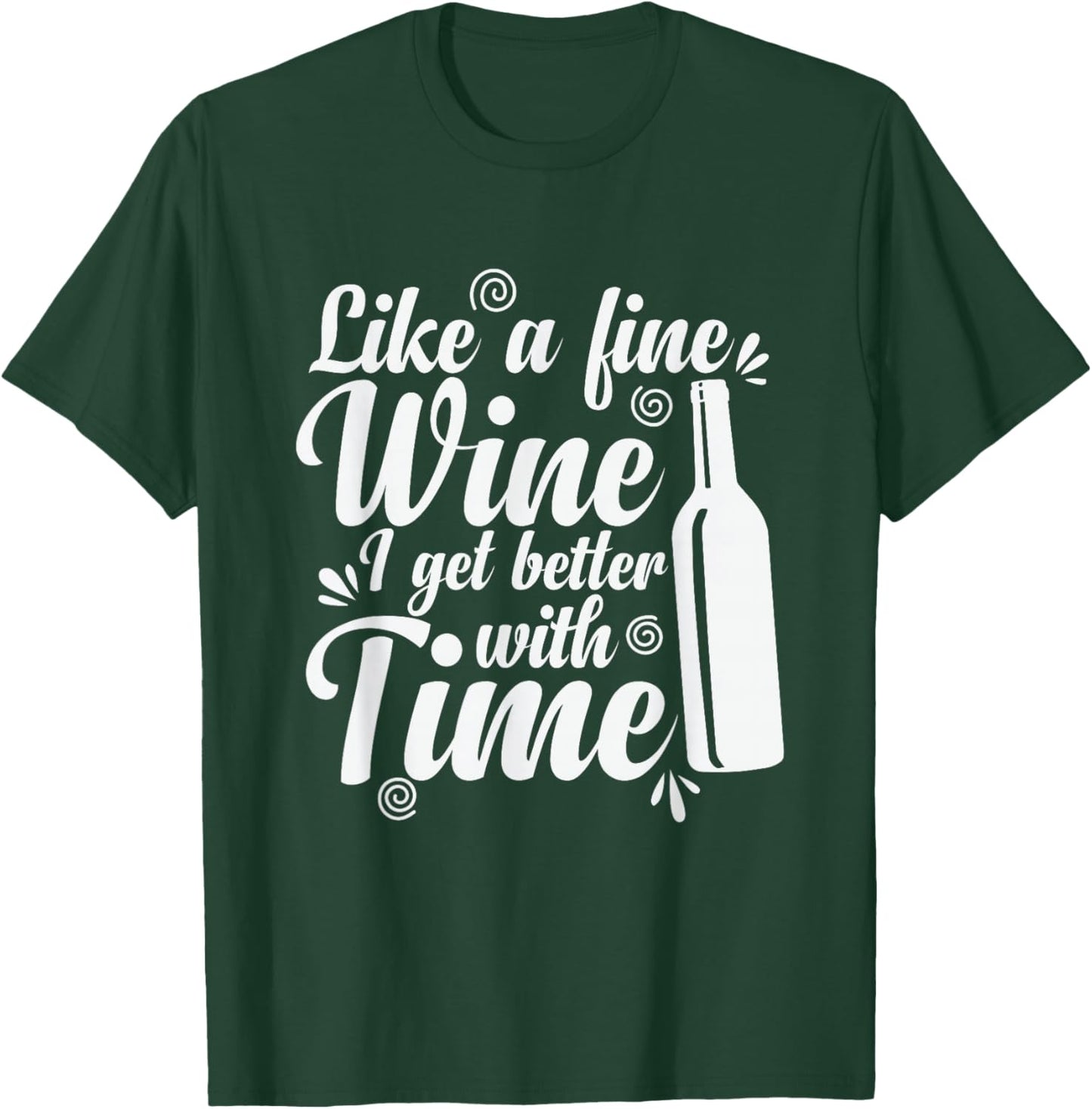 Wine Like a Fine Wine I Get Better with Time T-Shirt - T-Shirt | Forest