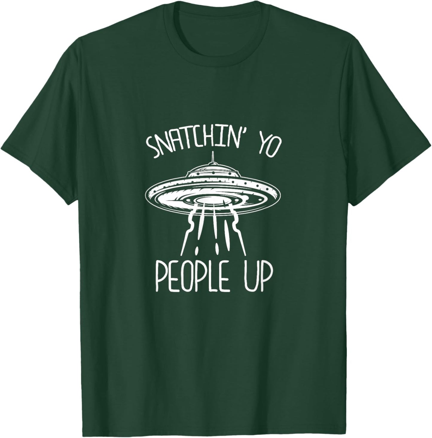 Snatching Yo People Up Funny Alien Abduction UFO Lover T-Shirt - T-Shirt | Forest