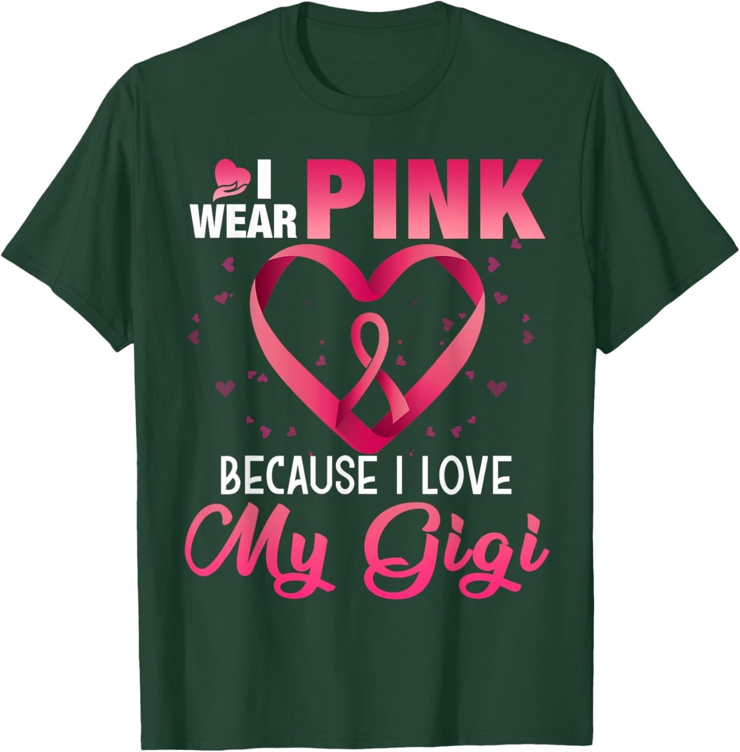 I Wear Pink Because I Love My Gigi Breast Cancer Awareness T-Shirt - T-Shirt | Forest