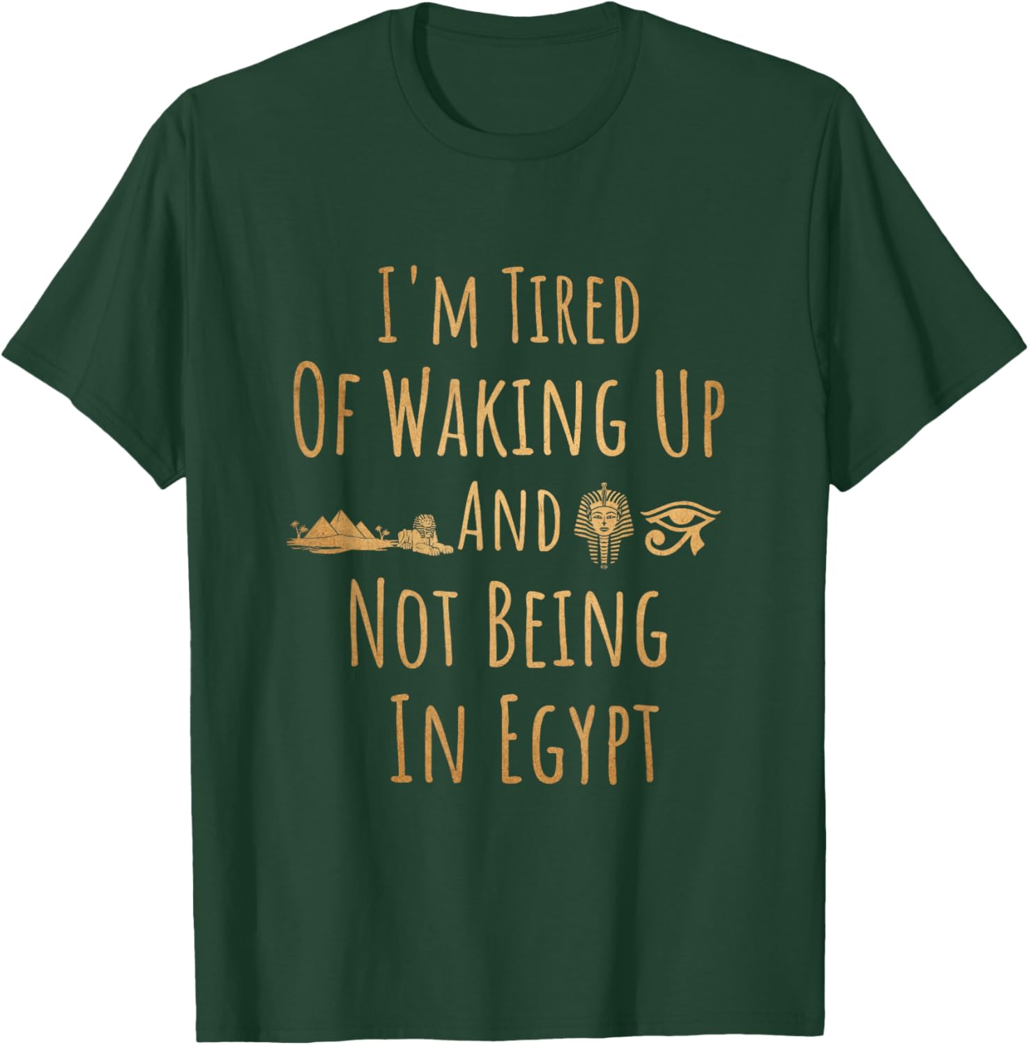 I’m Tired of Waking Up and Not Being in Egypt Funny Egyptian Small T-Shirt - T-Shirt | Forest