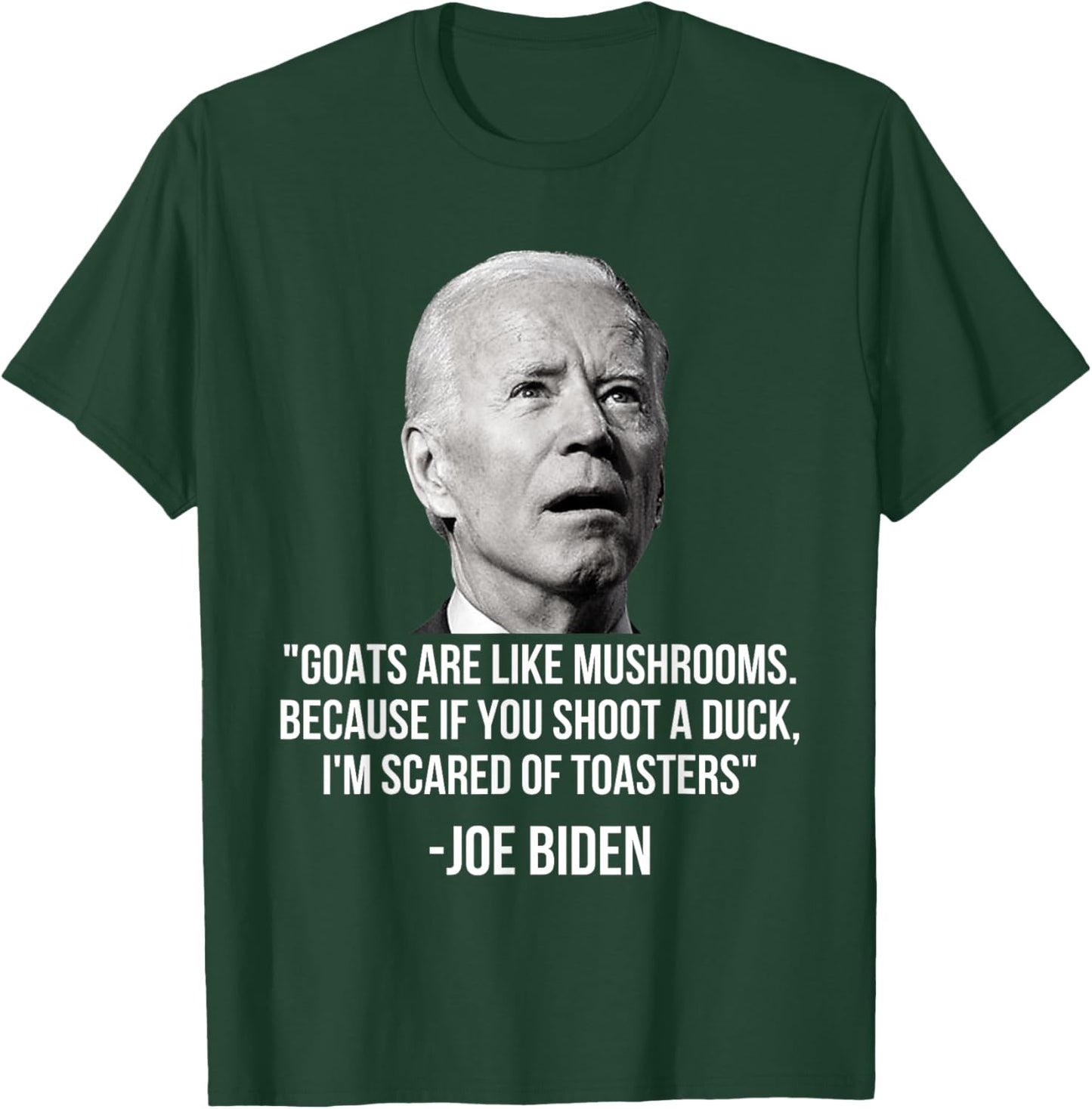 Goats Are Like Mushrooms Because If You Shoot A Duck Biden T-Shirt - T-Shirt | Forest