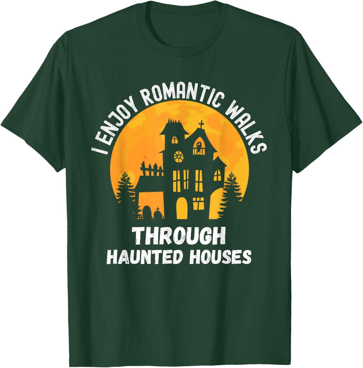 I Enjoy Romantic Walks Through Haunted Houses for Halloween T-Shirt - T-Shirt | Forest