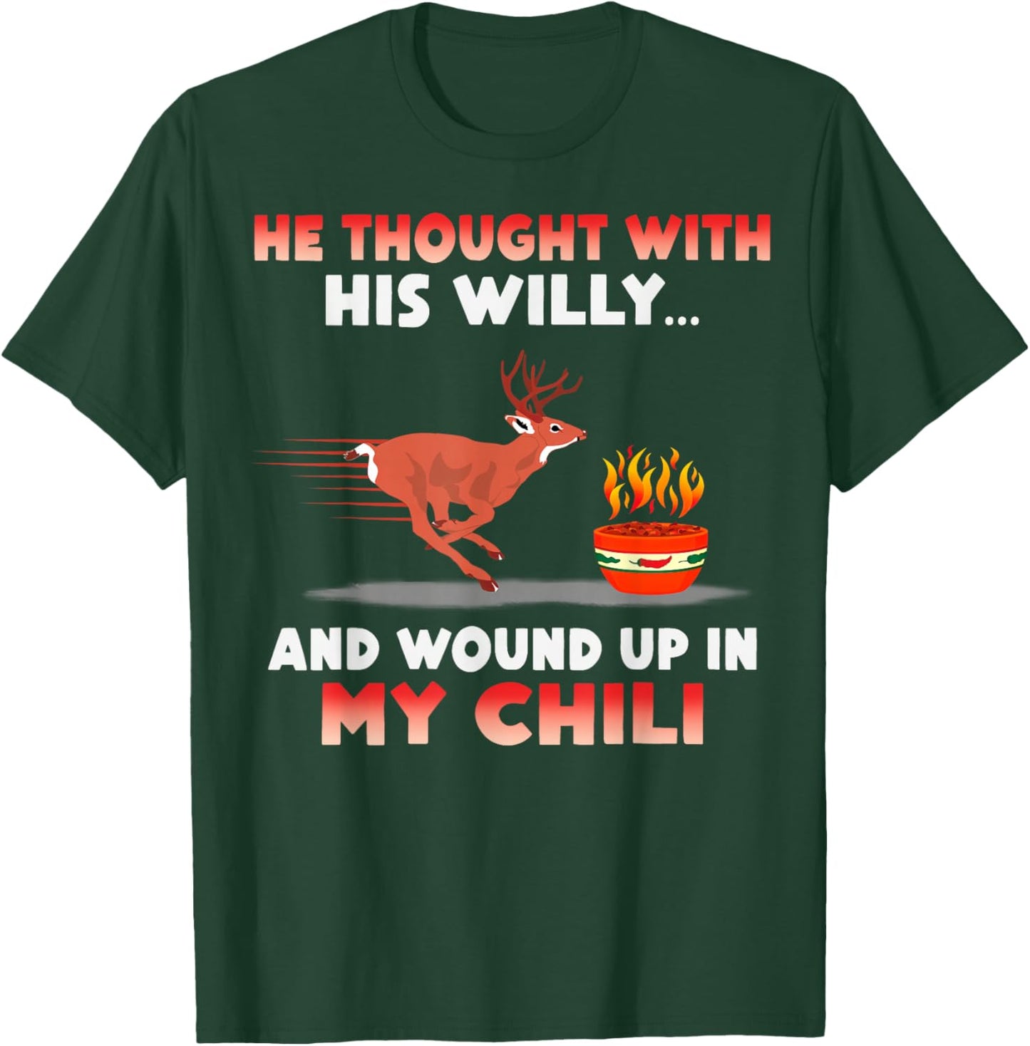 He Thought With His Willy And Wound Up In My Chili T-Shirt - T-Shirt | Forest