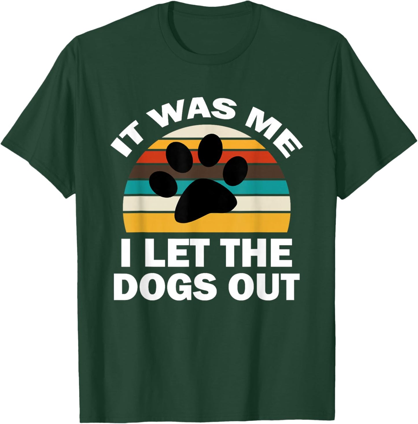 It Was Me I Let The Dogs Out Funny Puppy Lover T-Shirt - T-Shirt | Forest
