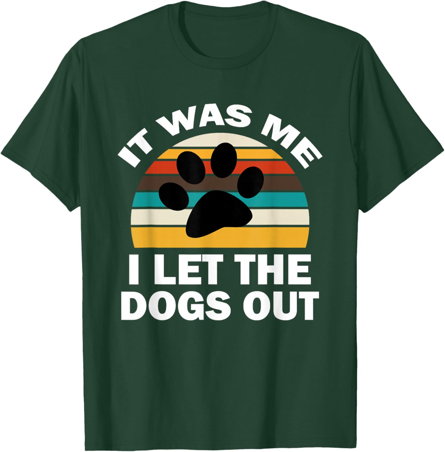 It Was Me I Let The Dogs Out Funny Puppy Lover T-Shirt - T-Shirt | Forest