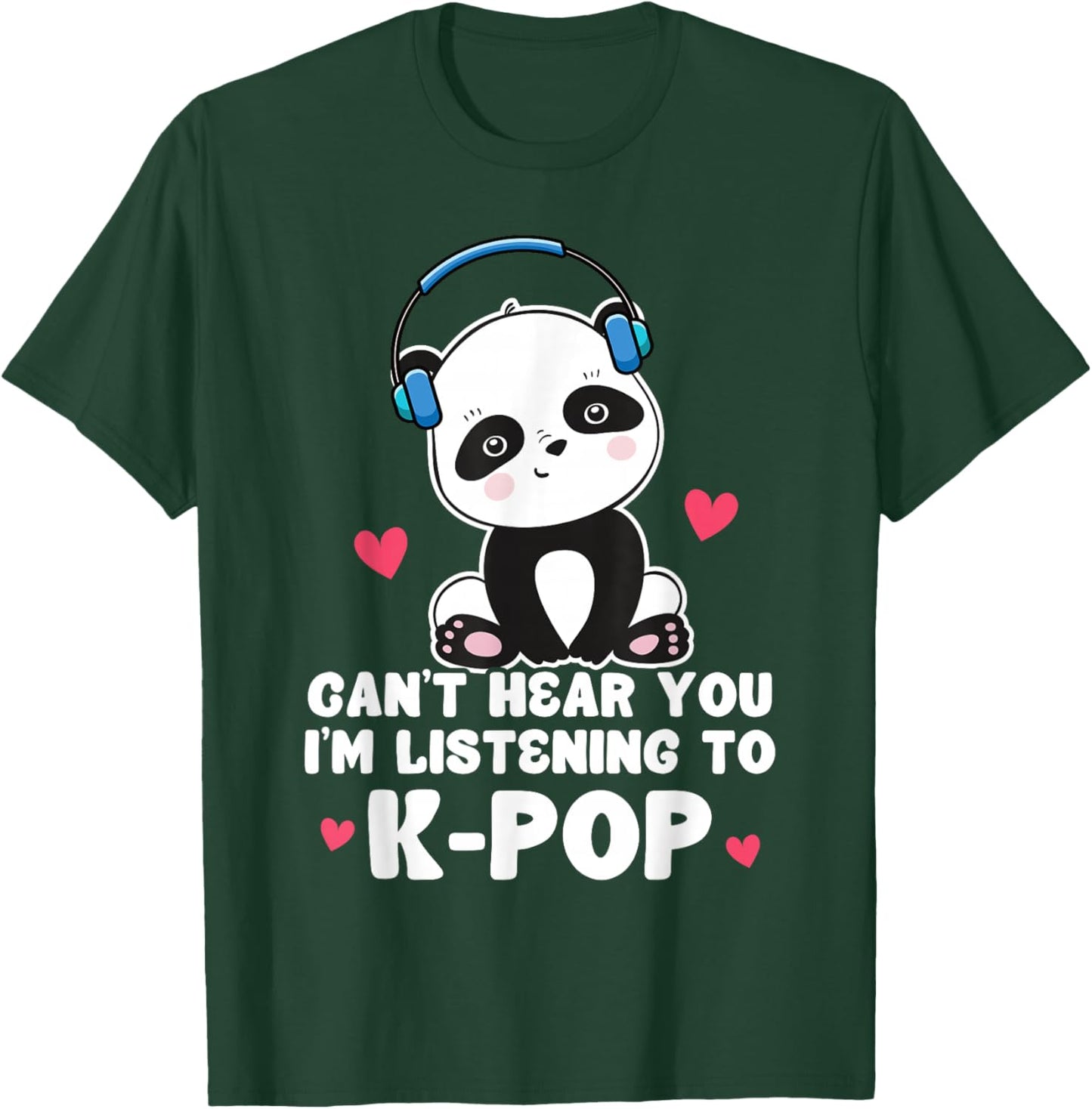 Can't Hear You I'm Listening To K-Pop Panda Kpop Quote T-Shirt - T-Shirt | Forest
