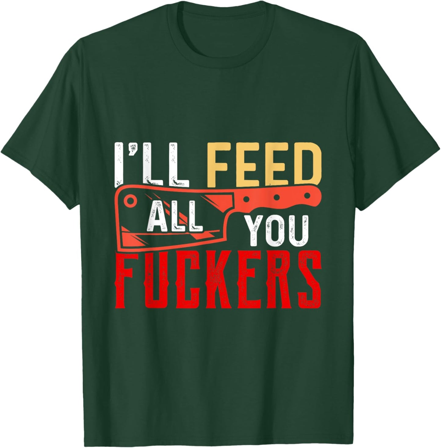 I'll Feed All You Fuckers Funny Cooking Chef T-Shirt - T-Shirt | Forest