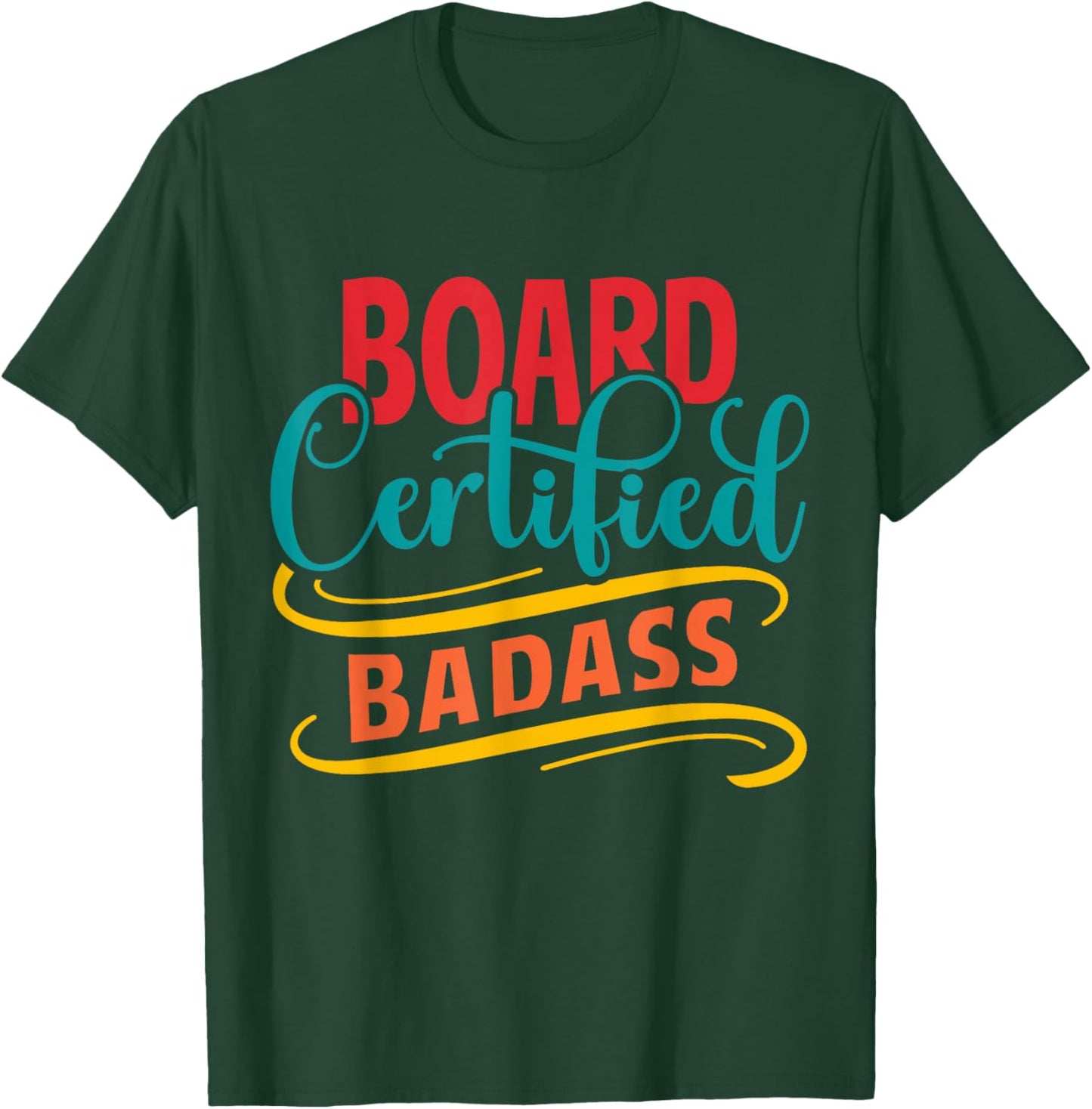 Board Certified Badass - Badass Friend - Badass Co-worker T-Shirt - T-Shirt | Forest