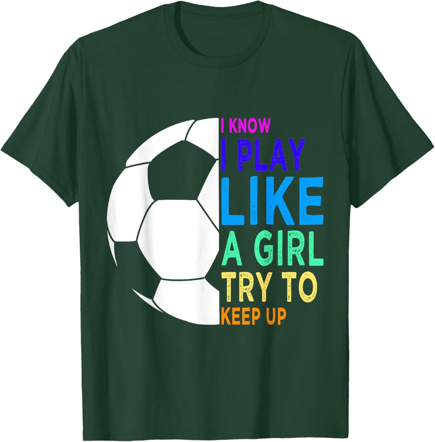 I Know I Play Like A Girl Try To Keep Up Soccer for Girls T-Shirt - T-Shirt | Forest