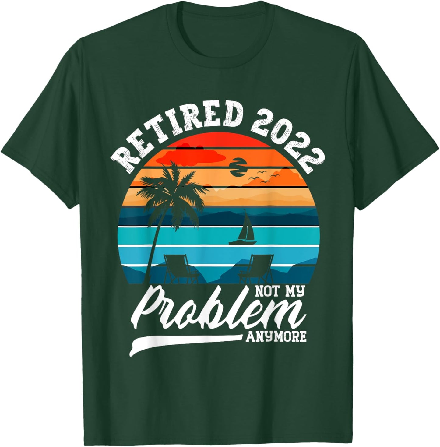 Retired 2022 Not My Problem Anymore Retirement Gifts Men T-Shirt - T-Shirt | Forest