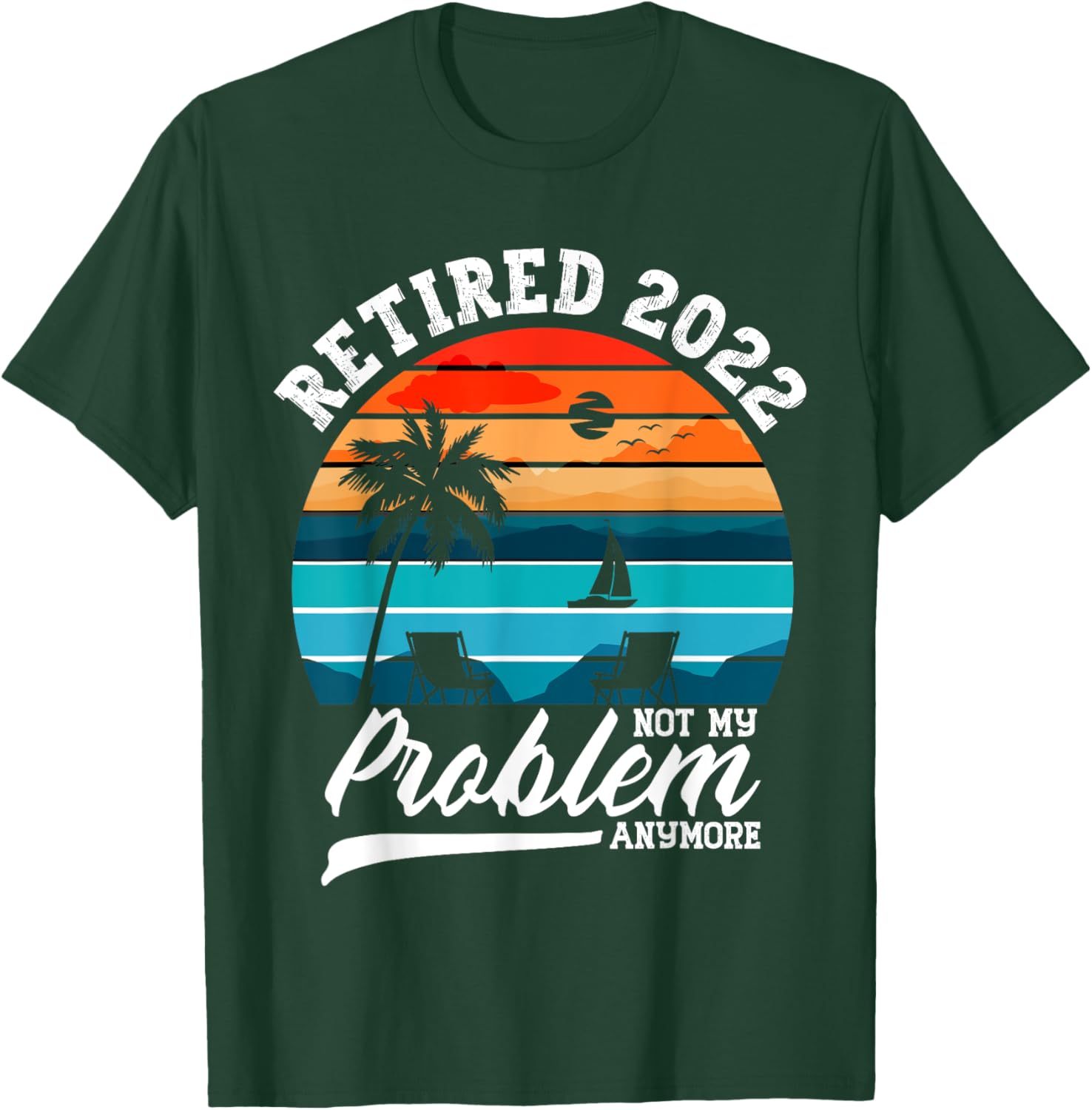 Retired 2022 Not My Problem Anymore Retirement Gifts Men T-Shirt - T-Shirt | Forest