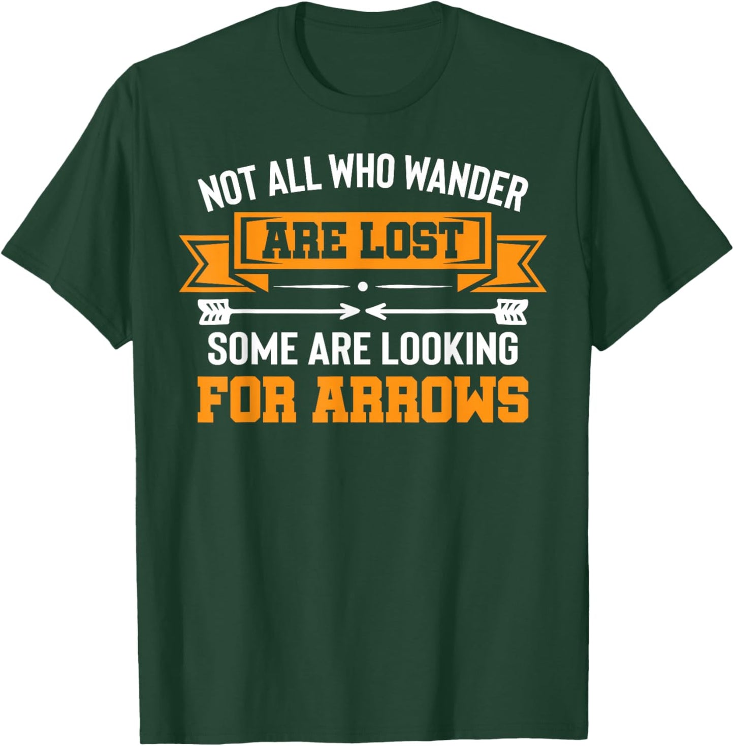 Not All Wander Are Lost Some Looking For Arrows Archery T-Shirt - T-Shirt | Forest