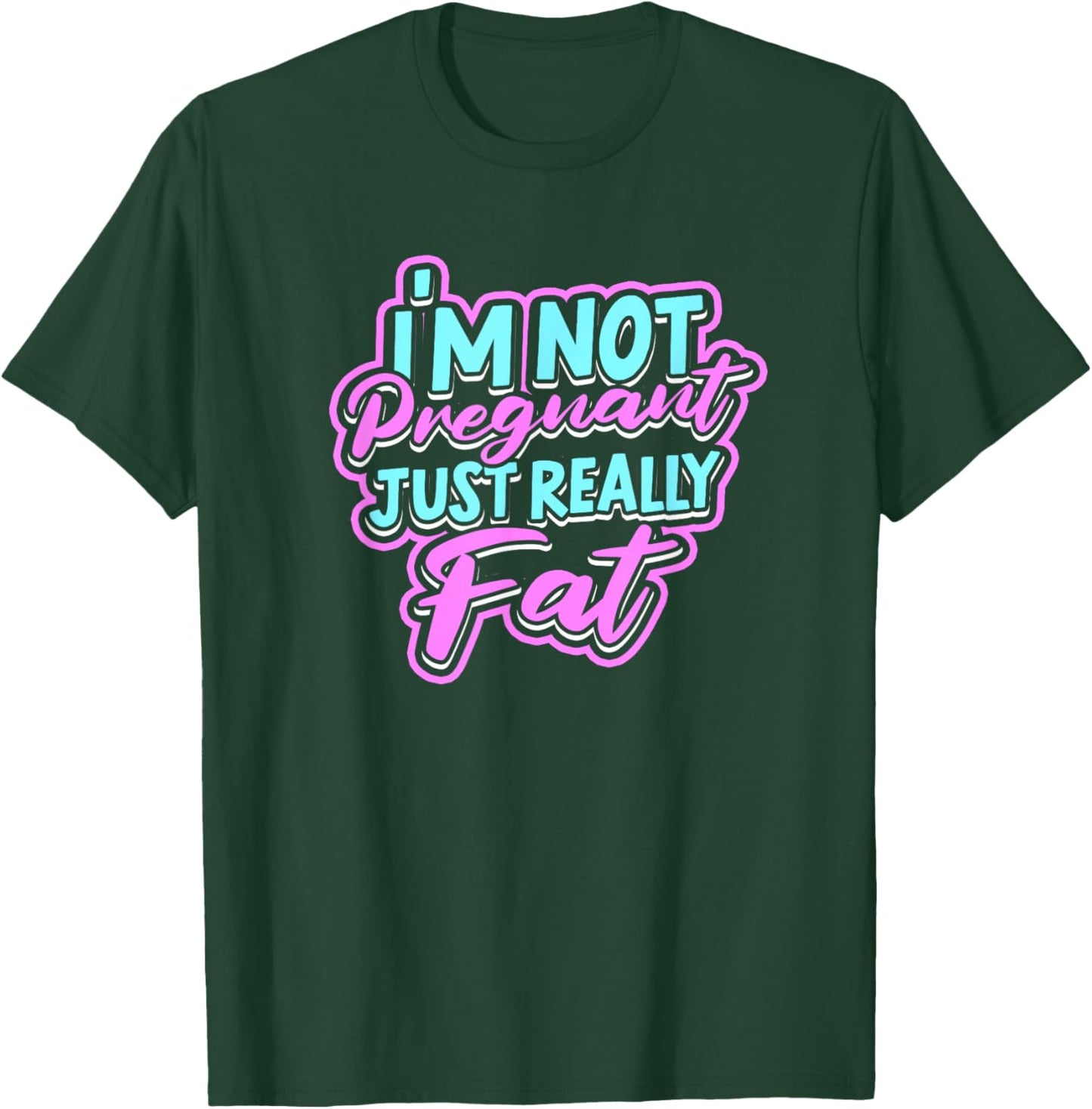 I'm not pregnant just really fat - Fluffy Fat Nutrition T-Shirt - T-Shirt | Forest