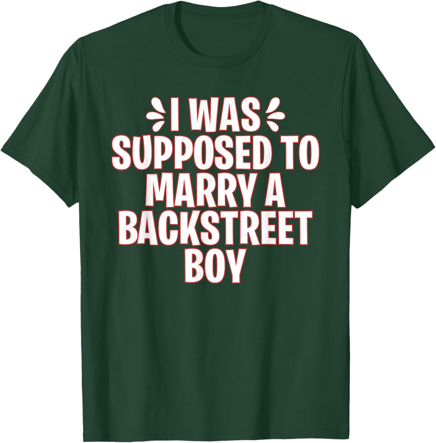 I Was Supposed to Marry a Backstreet Boy T-Shirt - T-Shirt | Forest
