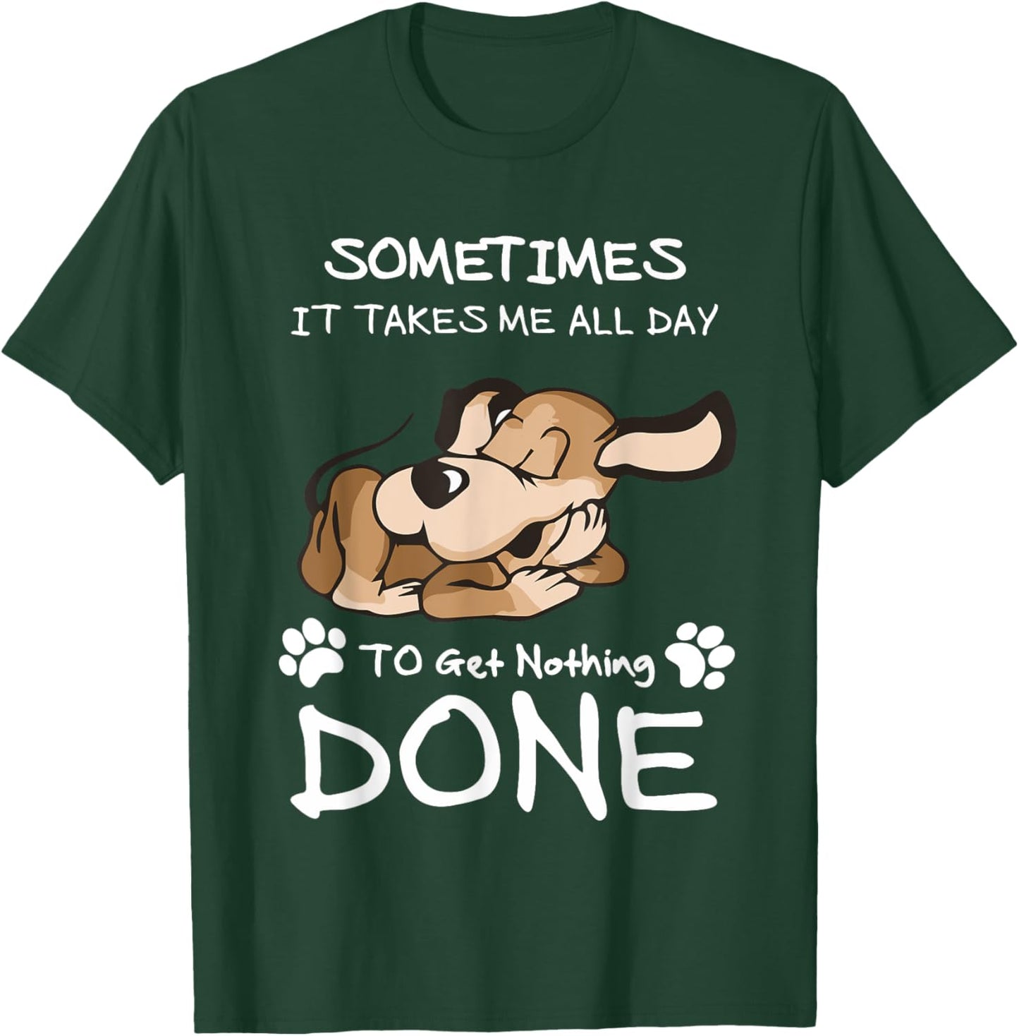 Sometimes It Takes Me All Day To Get Nothing Done T-Shirt - T-Shirt | Forest