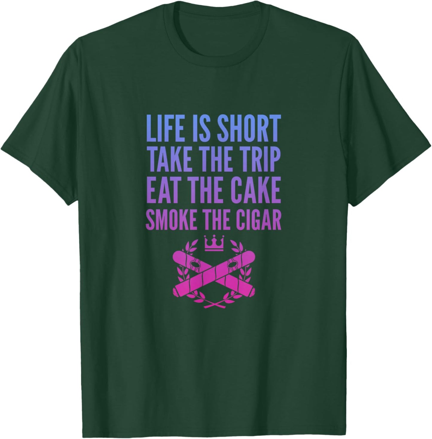 Cigars Smoker Life Is Short Take Trip Eat Cake Smoke Cigar T-Shirt - T-Shirt | Forest