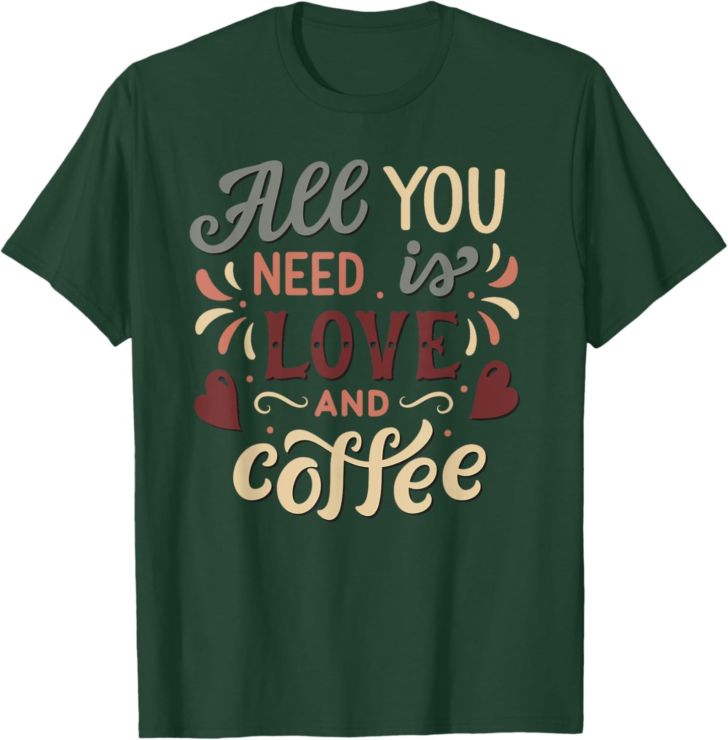 All you need is Love and Coffee | Saying Coffee Lovers T-Shirt - T-Shirt | Forest