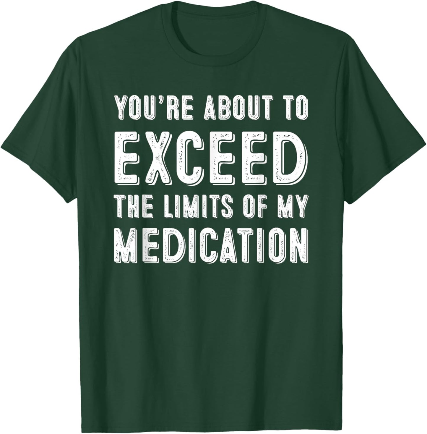 You're About To Exceed The Limits Of My Medication T-Shirt - T-Shirt | Forest