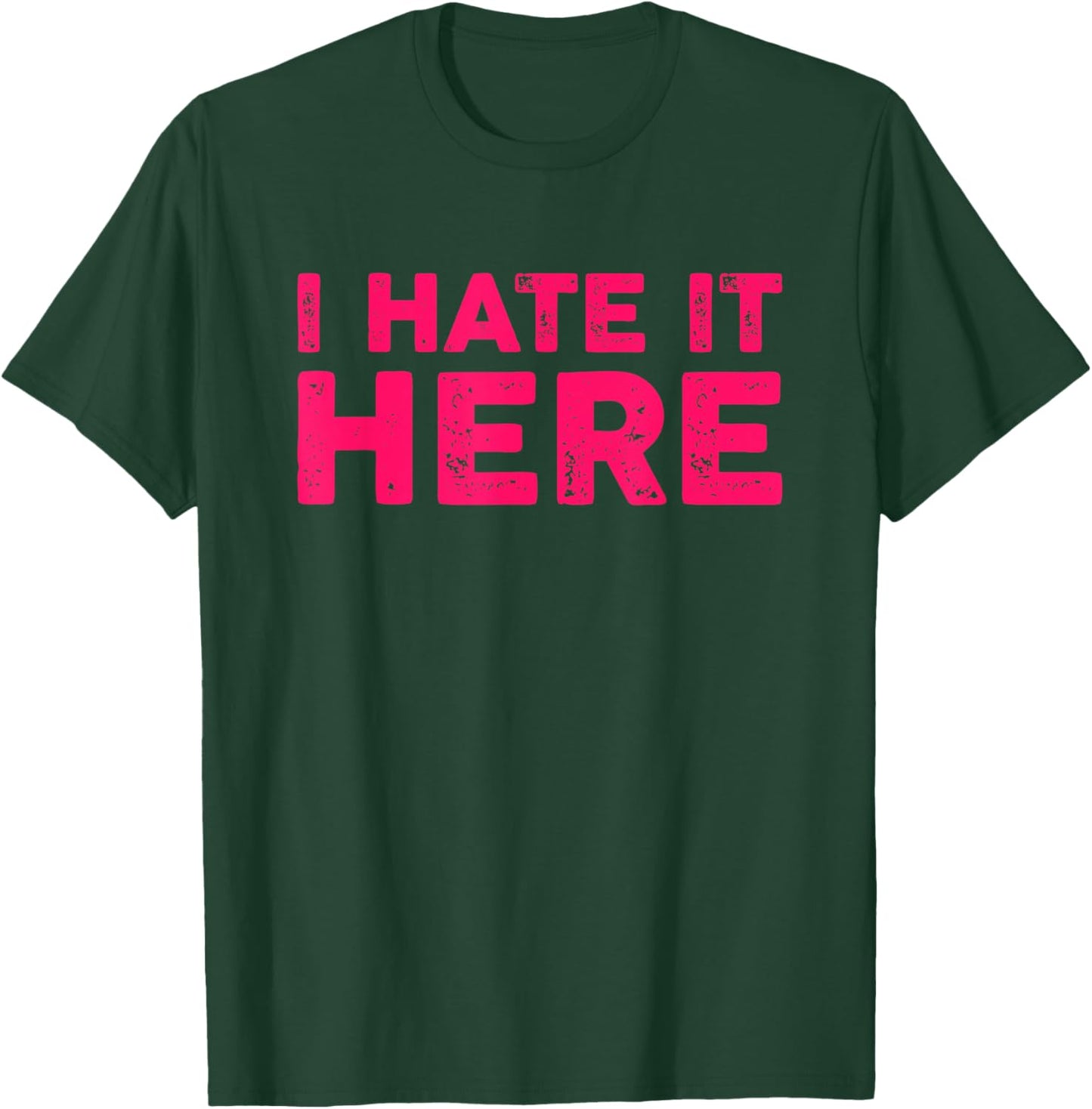 I Hate It Here T-Shirt - T-Shirt | Forest