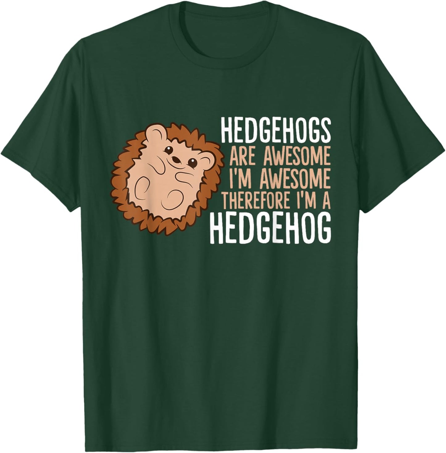 Hedgehogs Are Awesome. I'm Awesome Therefore I'm a Hedgehog T-Shirt - T-Shirt | Forest