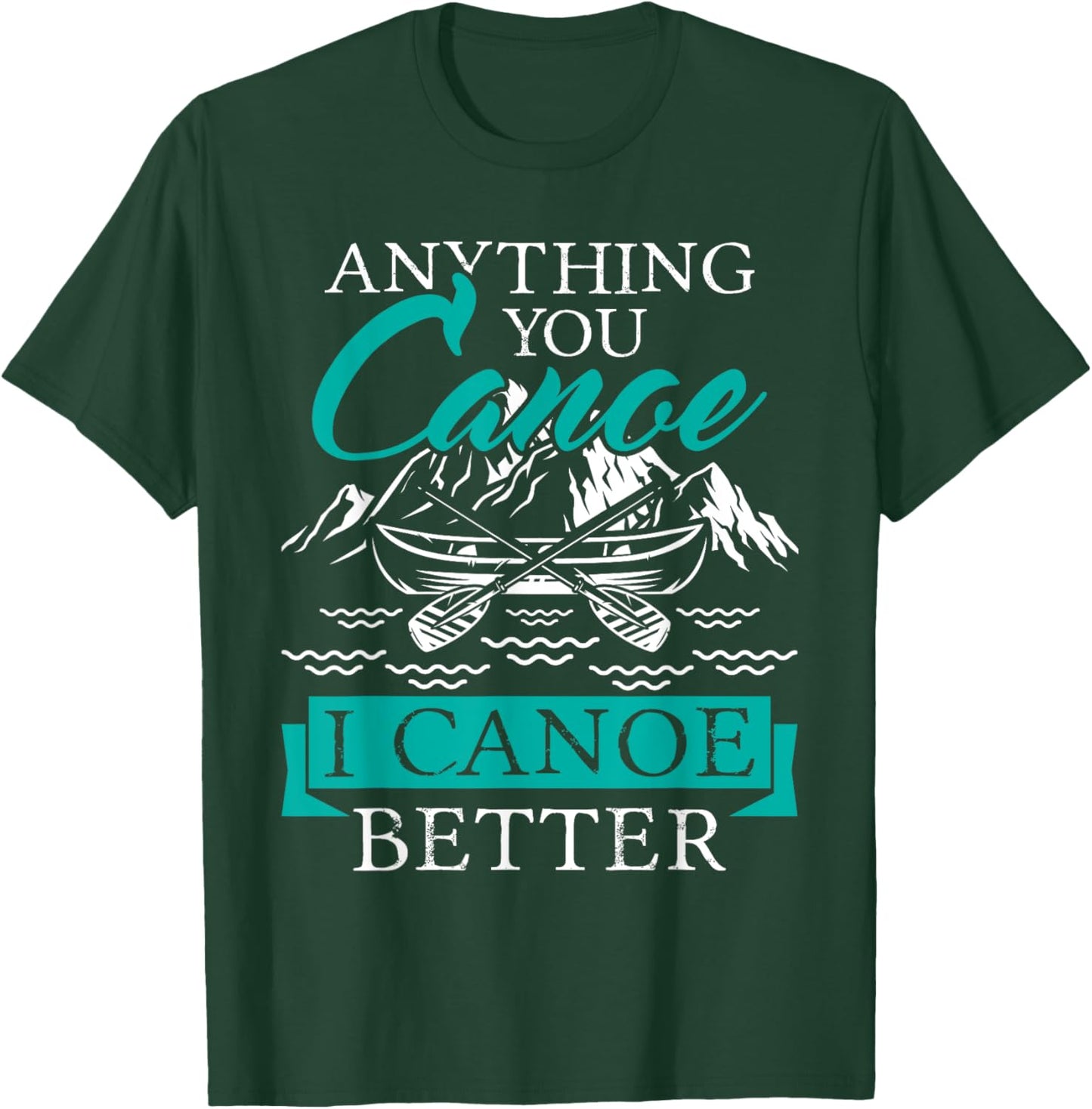 I Canoe Better - Boating Canoeing Paddling Boat T-Shirt - T-Shirt | Forest