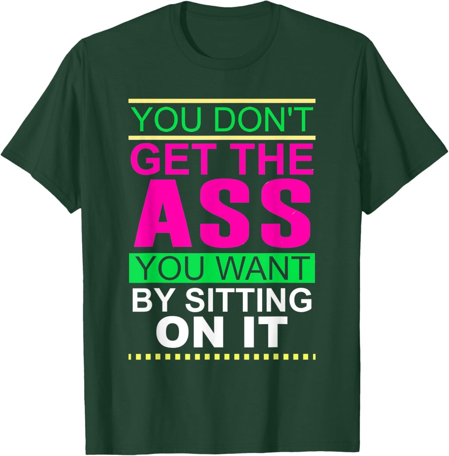 You Don't Get The Ass You Want By Sitting On It Workout Diet T-Shirt - T-Shirt | Forest