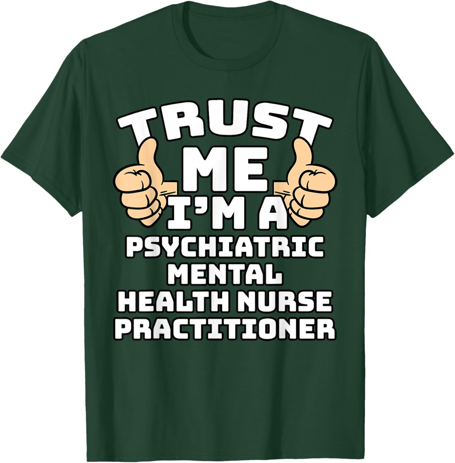 Trust Me I'm A Psychiatric Mental Health Nurse Practitioner T-Shirt - T-Shirt | Forest