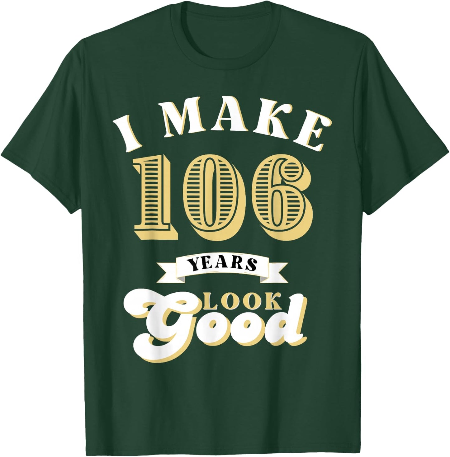 I Make 106 Look Good 106 years old birthday Gifts T-Shirt - T-Shirt | Forest