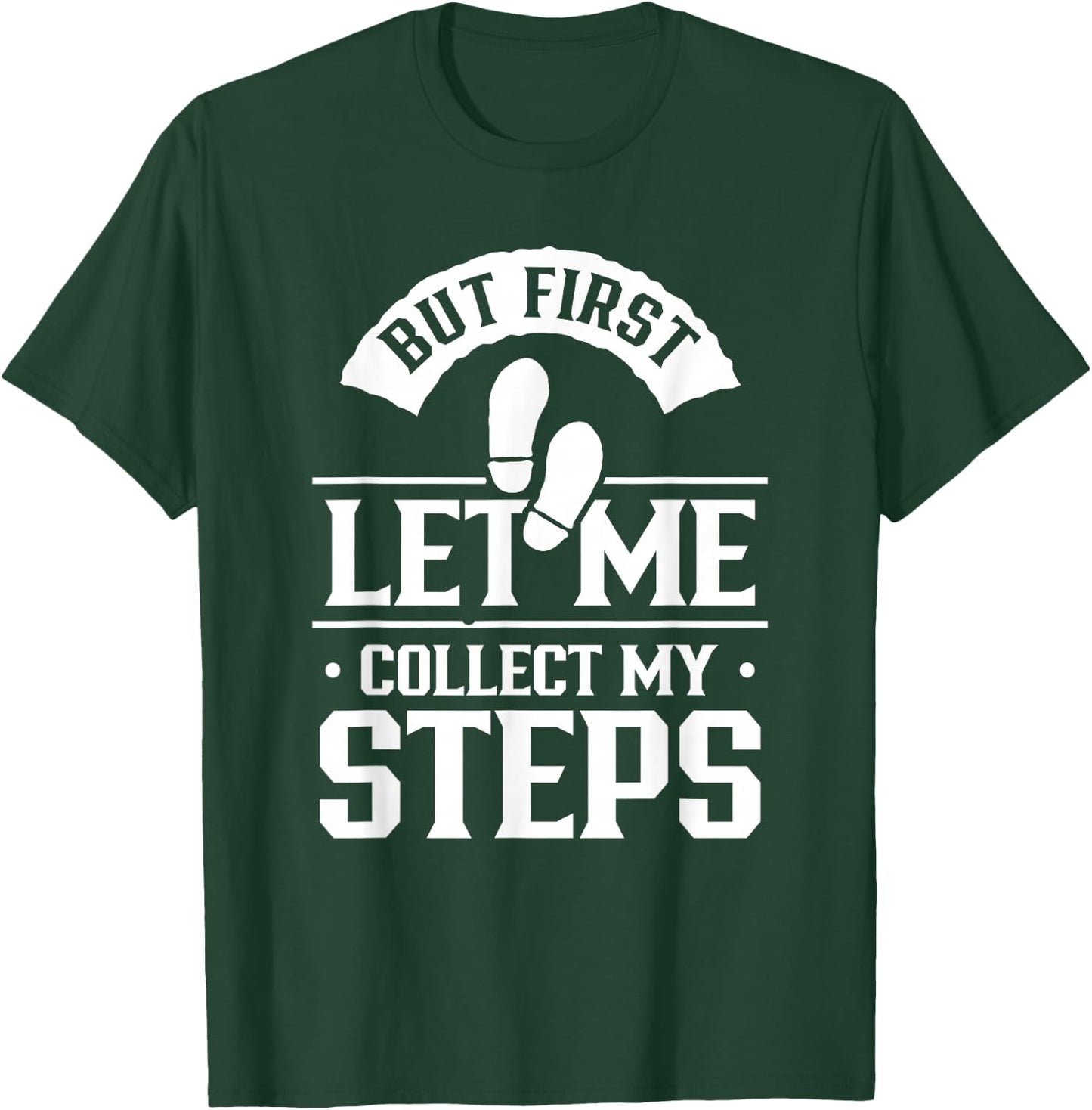 But First Let Me Collect My Steps Step Walking 10000 Steps T-Shirt - T-Shirt | Forest