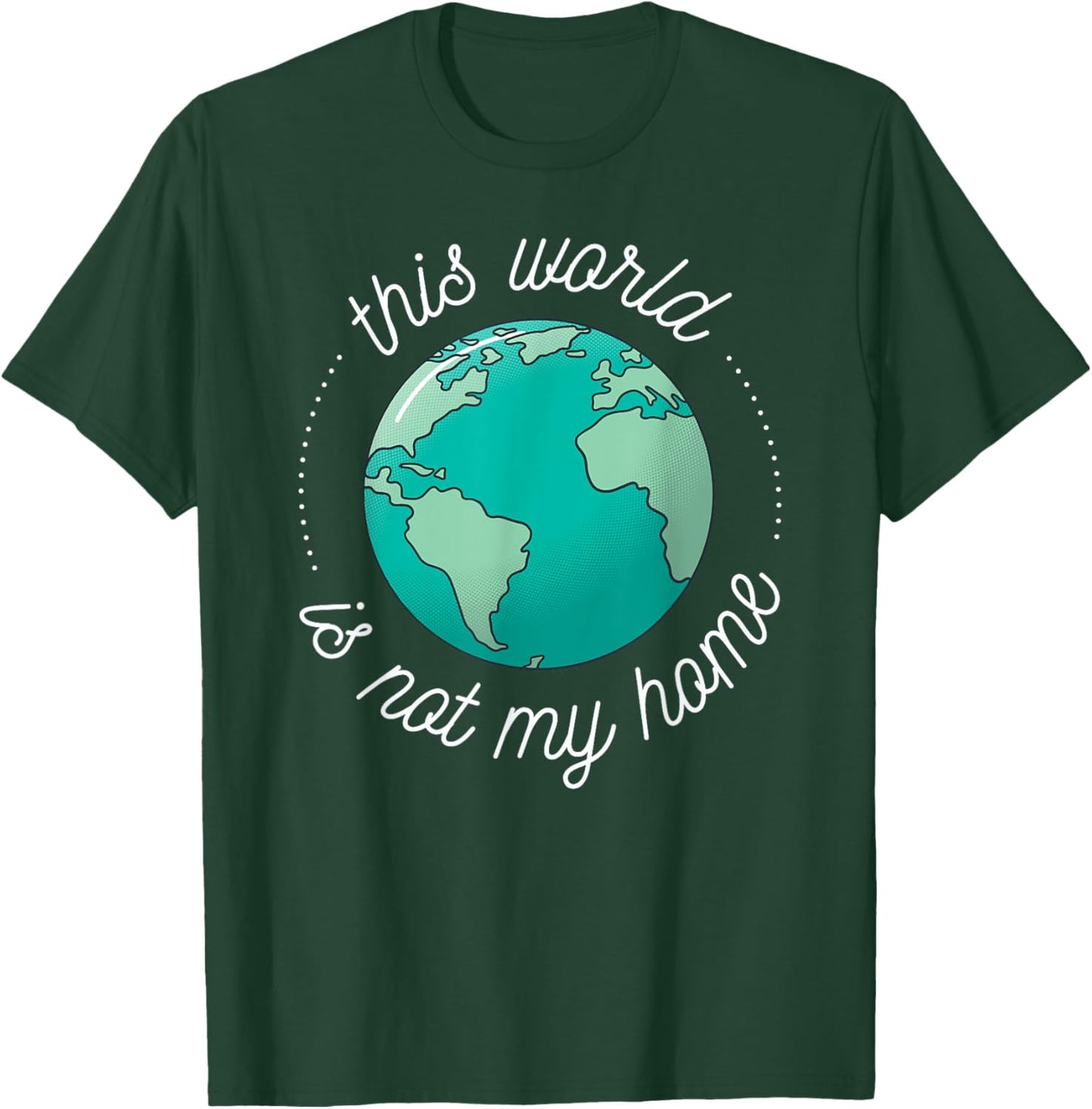 This World is Not My Home Bible Verse Christian Faith in God T-Shirt - T-Shirt | Forest