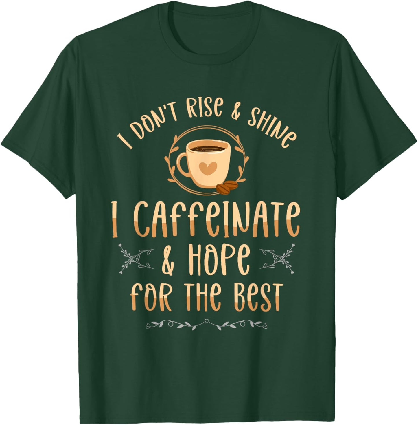 I Don't Rise And Shine I Caffeinate And Hope Coffee lover T-Shirt - T-Shirt | Forest